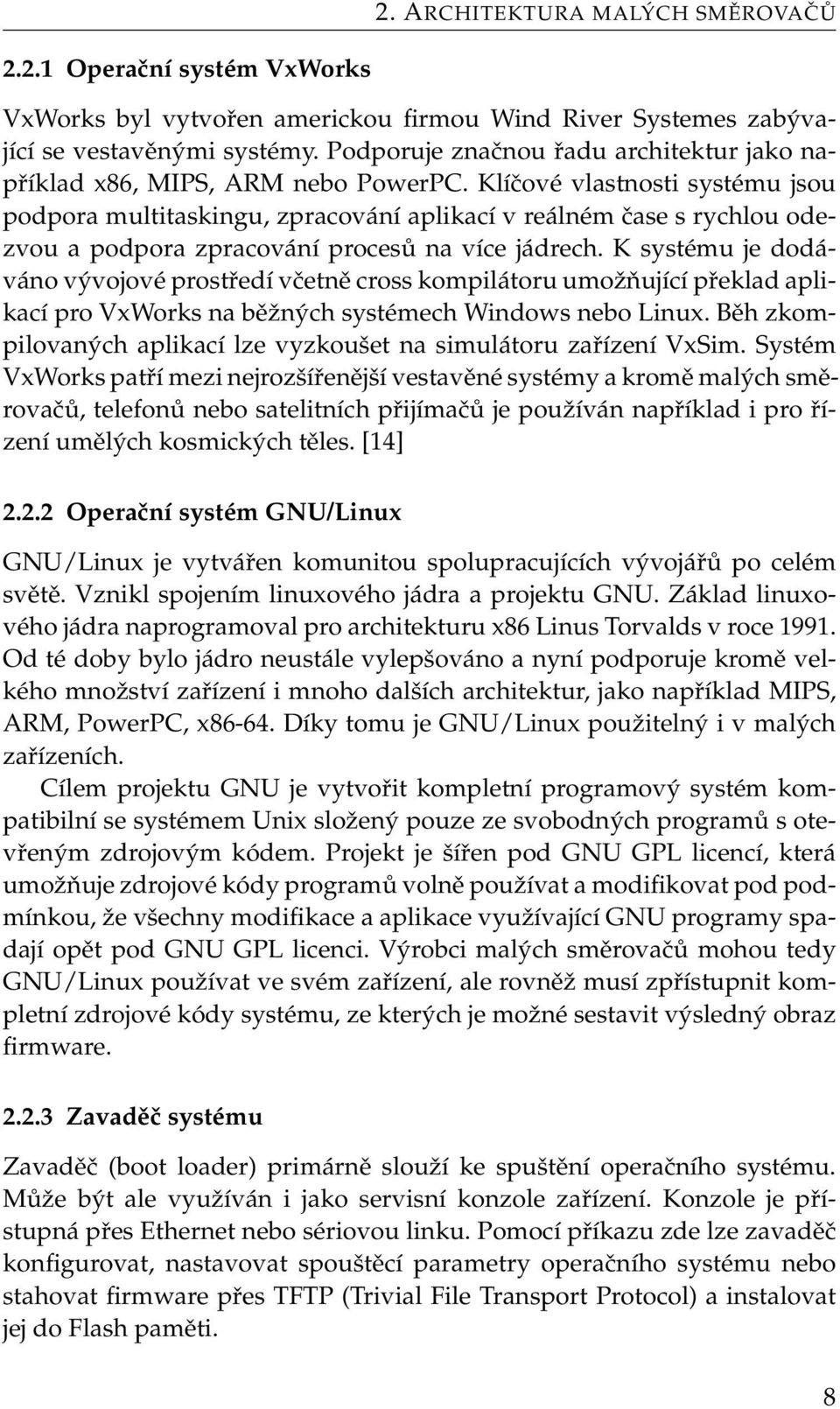 Klíčové vlastnosti systému jsou podpora multitaskingu, zpracování aplikací v reálném čase s rychlou odezvou a podpora zpracování procesů na více jádrech.