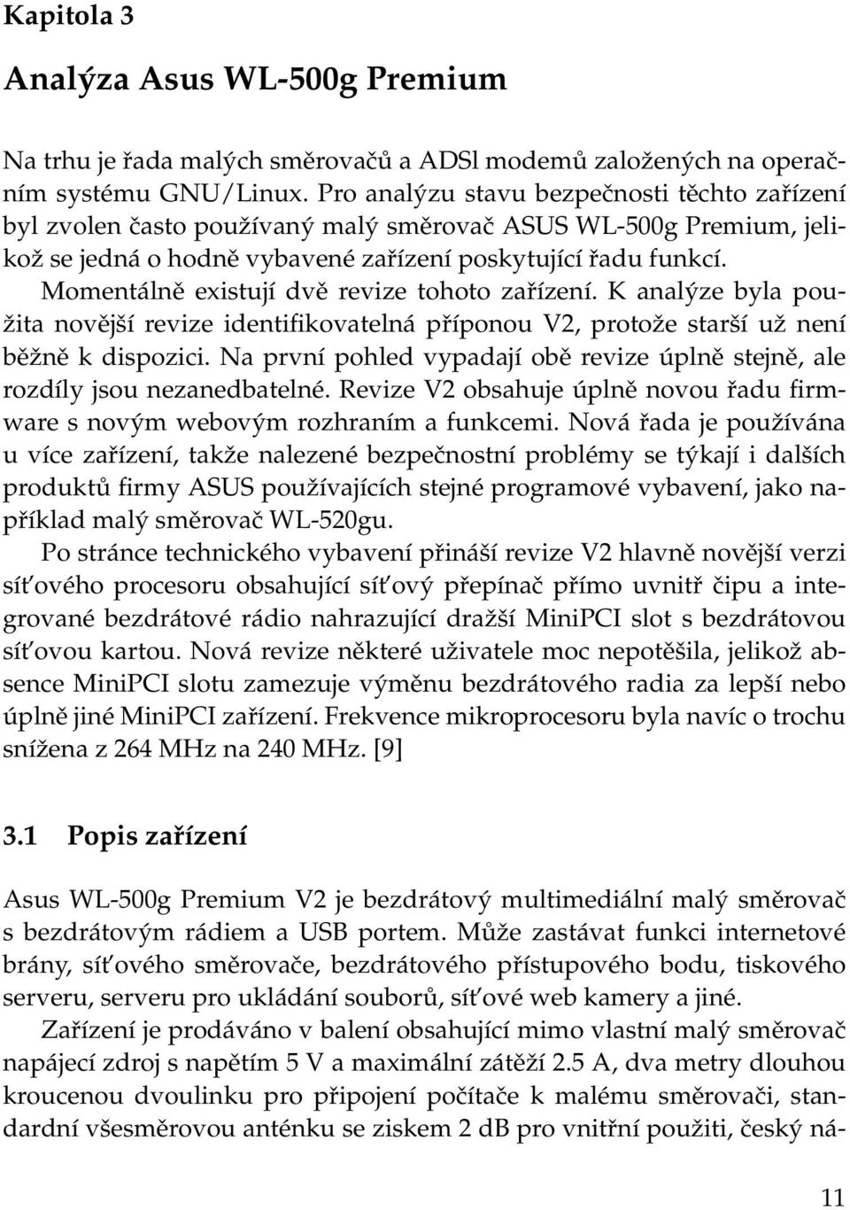 Momentálně existují dvě revize tohoto zařízení. K analýze byla použita novější revize identifikovatelná příponou V2, protože starší už není běžně k dispozici.