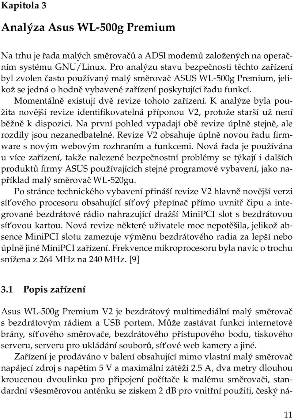 Momentálně existují dvě revize tohoto zařízení. K analýze byla použita novější revize identifikovatelná příponou V2, protože starší už není běžně k dispozici.