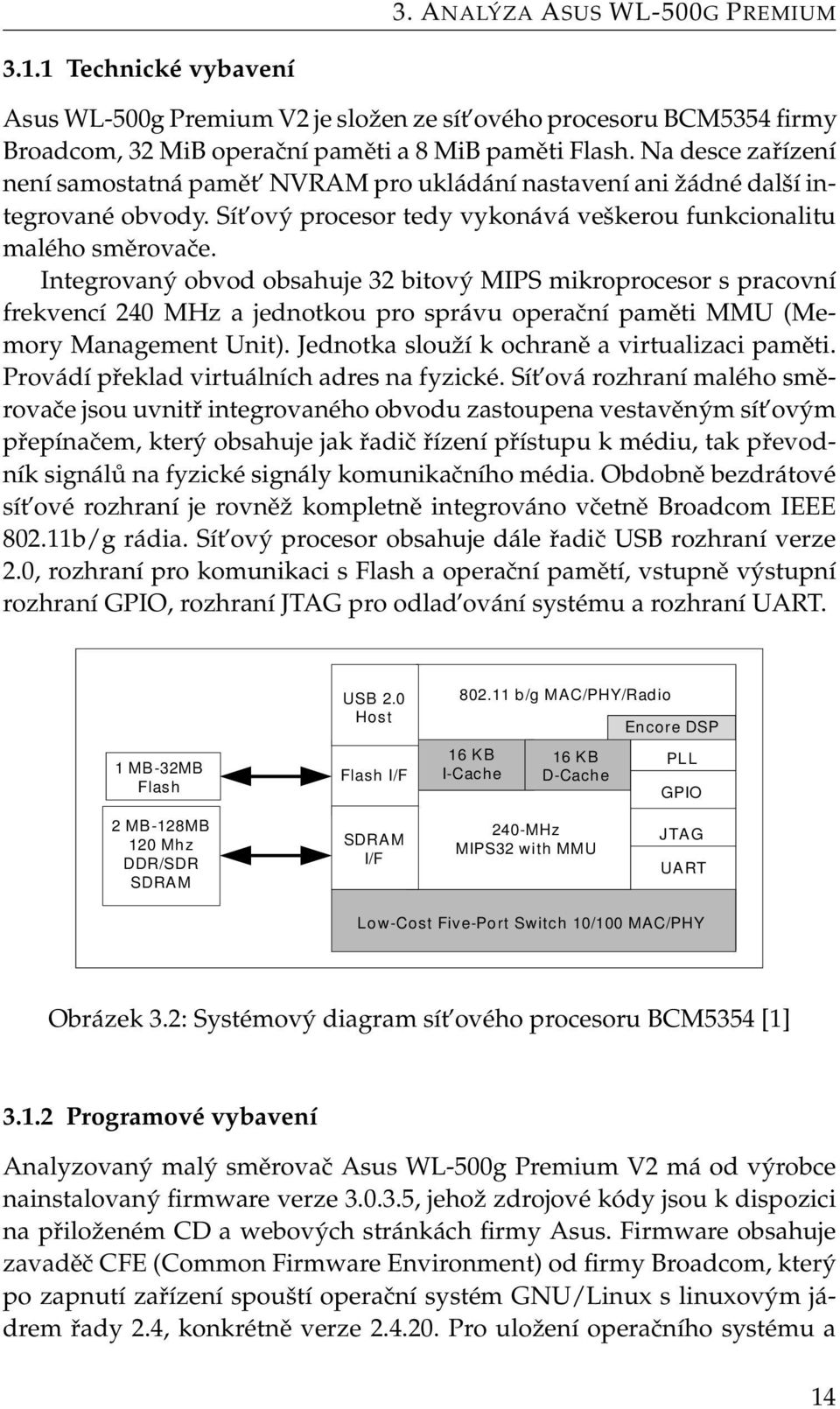 Integrovaný obvod obsahuje 32 bitový MIPS mikroprocesor s pracovní frekvencí 240 MHz a jednotkou pro správu operační paměti MMU (Memory Management Unit).