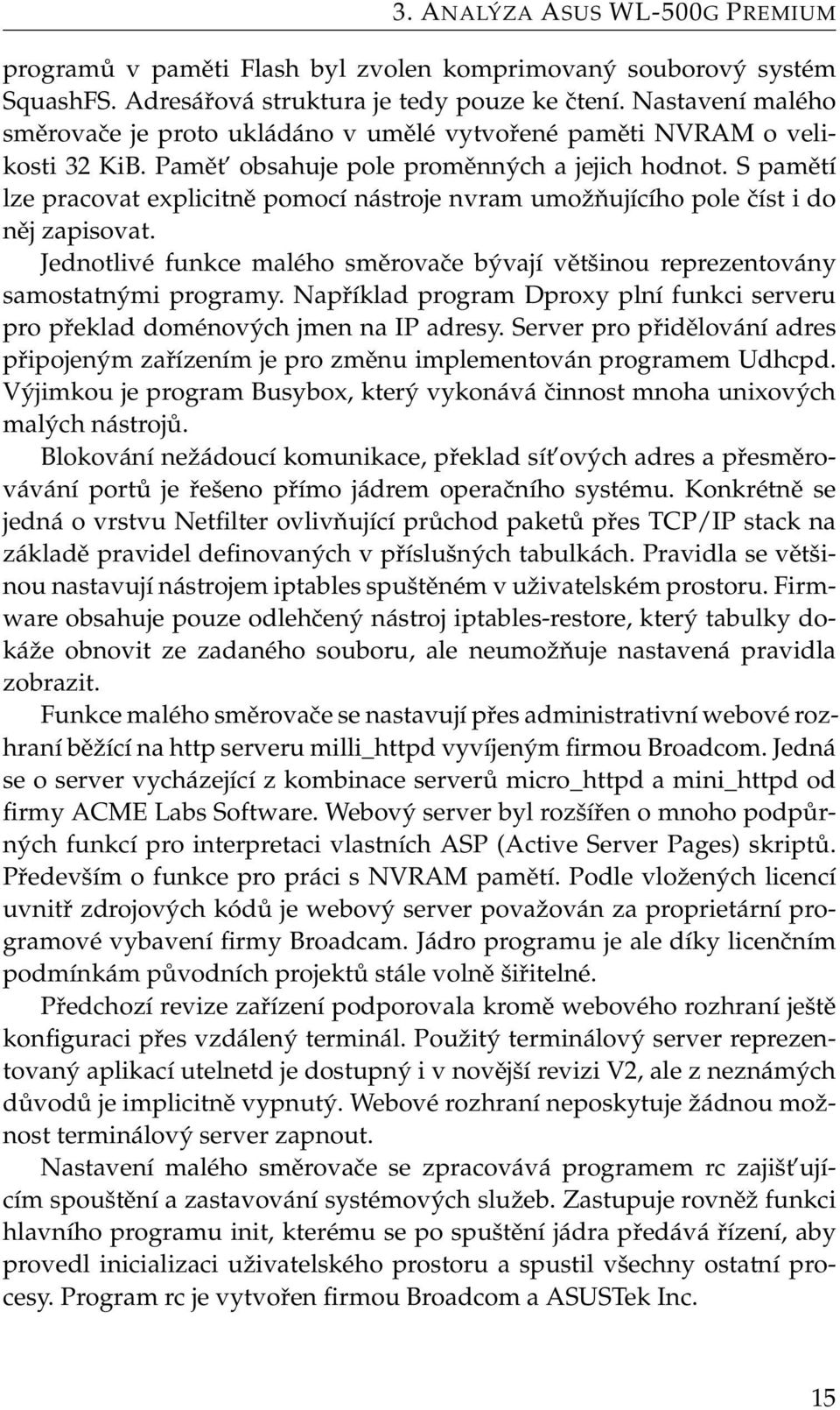 S pamětí lze pracovat explicitně pomocí nástroje nvram umožňujícího pole číst i do něj zapisovat. Jednotlivé funkce malého směrovače bývají většinou reprezentovány samostatnými programy.