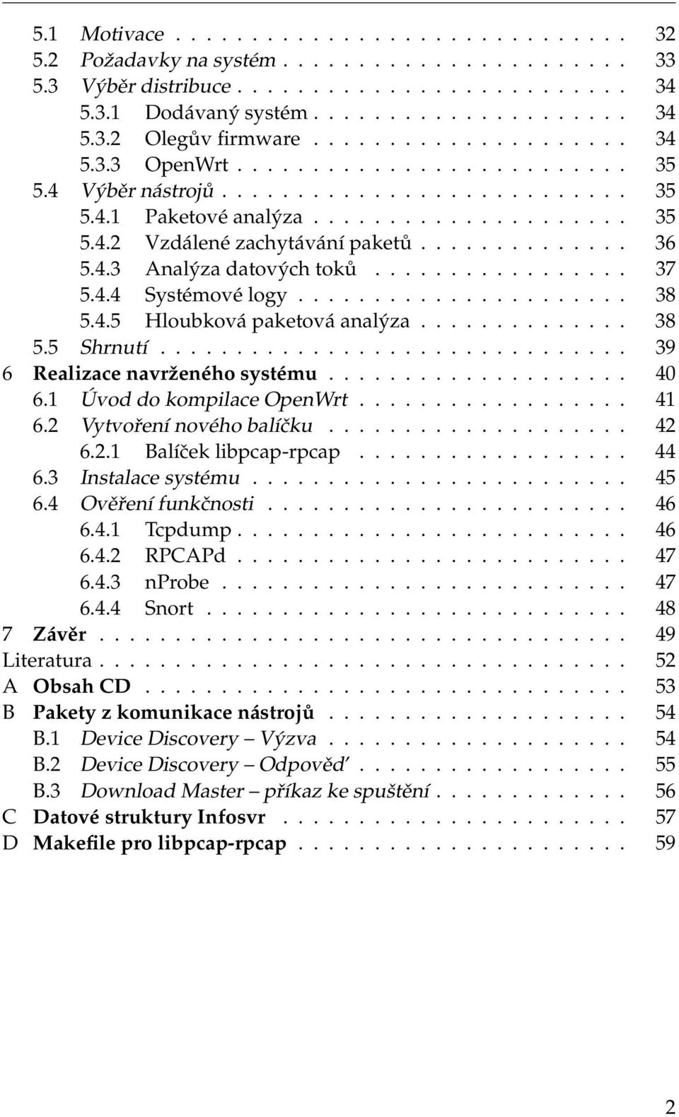 ............. 36 5.4.3 Analýza datových toků................. 37 5.4.4 Systémové logy...................... 38 5.4.5 Hloubková paketová analýza.............. 38 5.5 Shrnutí.