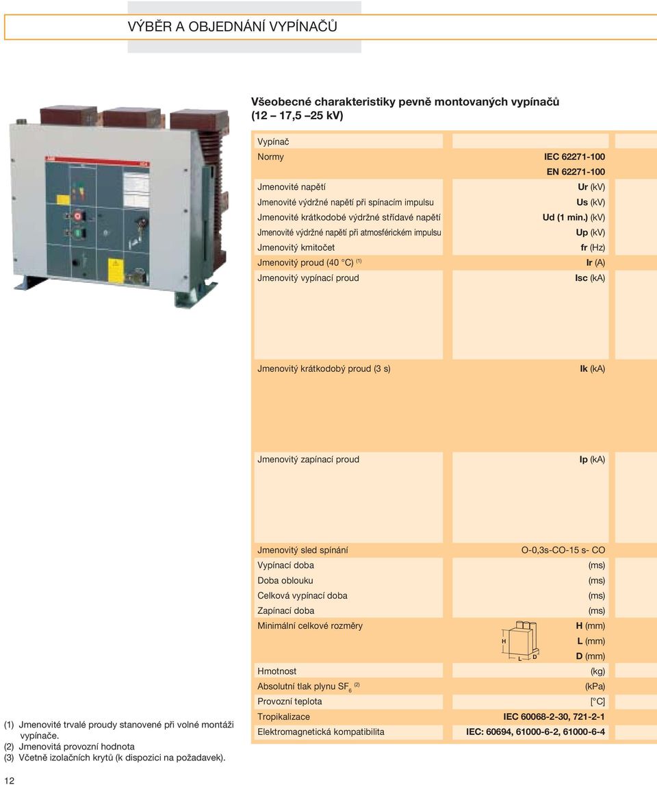 ) (kv) Up (kv) fr (Hz) Ir (A) Isc (ka) Jmenovitý krátkodobý proud (3 s) Ik (ka) Jmenovitý zapínací proud Ip (ka) (1) Jmenovité trvalé proudy stanovené při volné montáži vypínače.