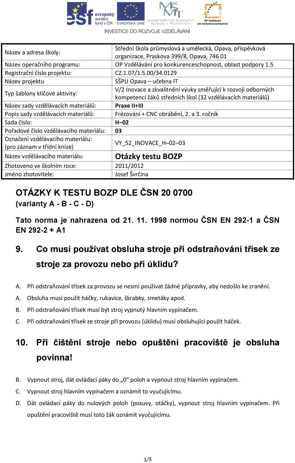 0129 Název projektu SŠPU Opava učebna IT Typ šablony klíčové aktivity: V/2 Inovace a zkvalitnění výuky směřující k rozvoji odborných kompetencí žáků středních škol (32 vzdělávacích materiálů) Název