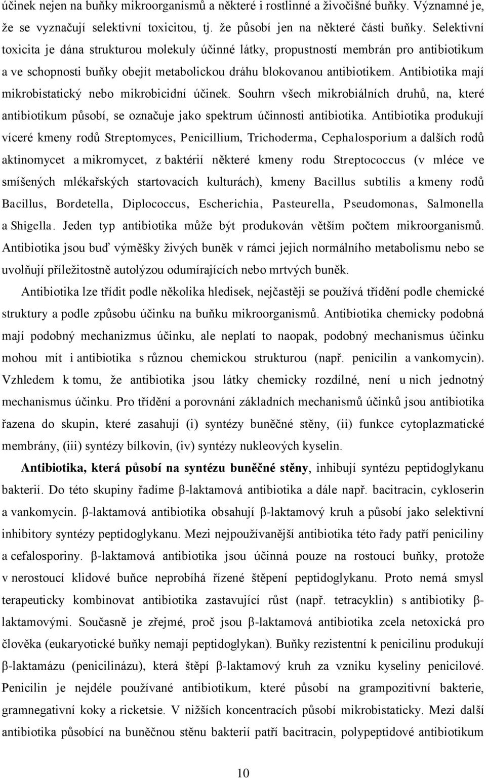 Antibiotika mají mikrobistatický nebo mikrobicidní účinek. Souhrn všech mikrobiálních druhů, na, které antibiotikum působí, se označuje jako spektrum účinnosti antibiotika.