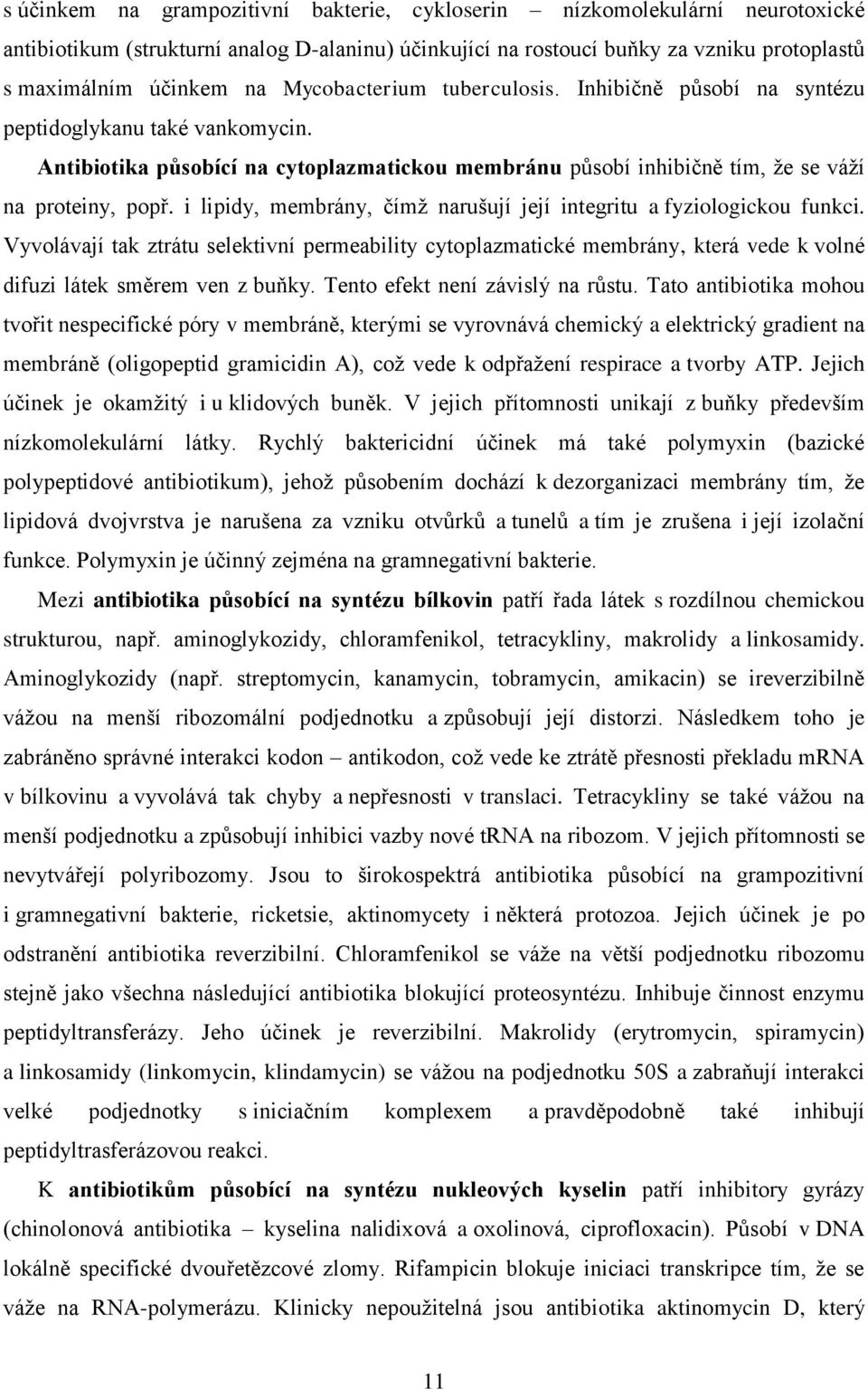 i lipidy, membrány, čímž narušují její integritu a fyziologickou funkci. Vyvolávají tak ztrátu selektivní permeability cytoplazmatické membrány, která vede k volné difuzi látek směrem ven z buňky.