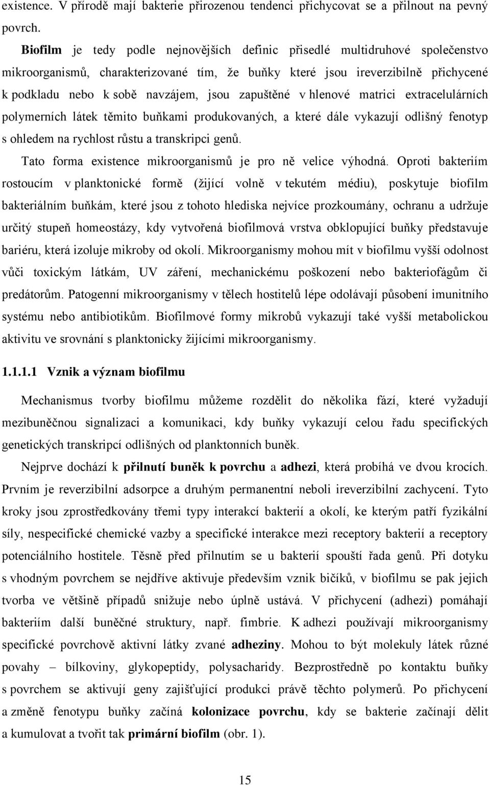 zapuštěné v hlenové matrici extracelulárních polymerních látek těmito buňkami produkovaných, a které dále vykazují odlišný fenotyp s ohledem na rychlost růstu a transkripci genů.