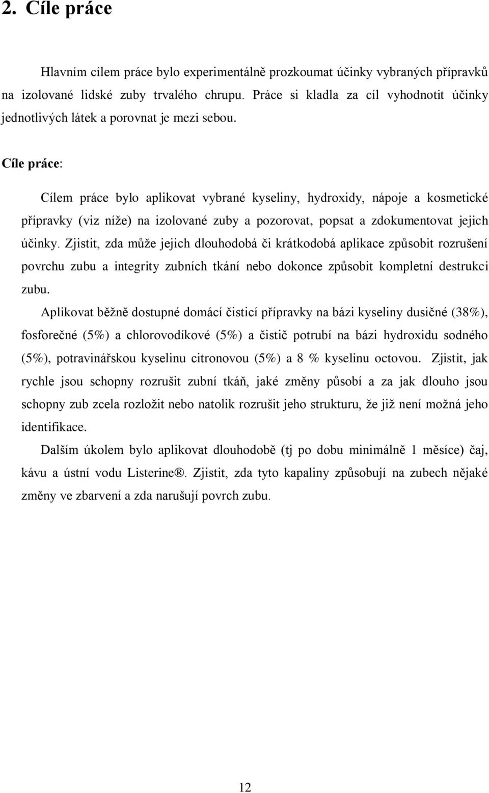 Cíle práce: Cílem práce bylo aplikovat vybrané kyseliny, hydroxidy, nápoje a kosmetické přípravky (viz níže) na izolované zuby a pozorovat, popsat a zdokumentovat jejich účinky.