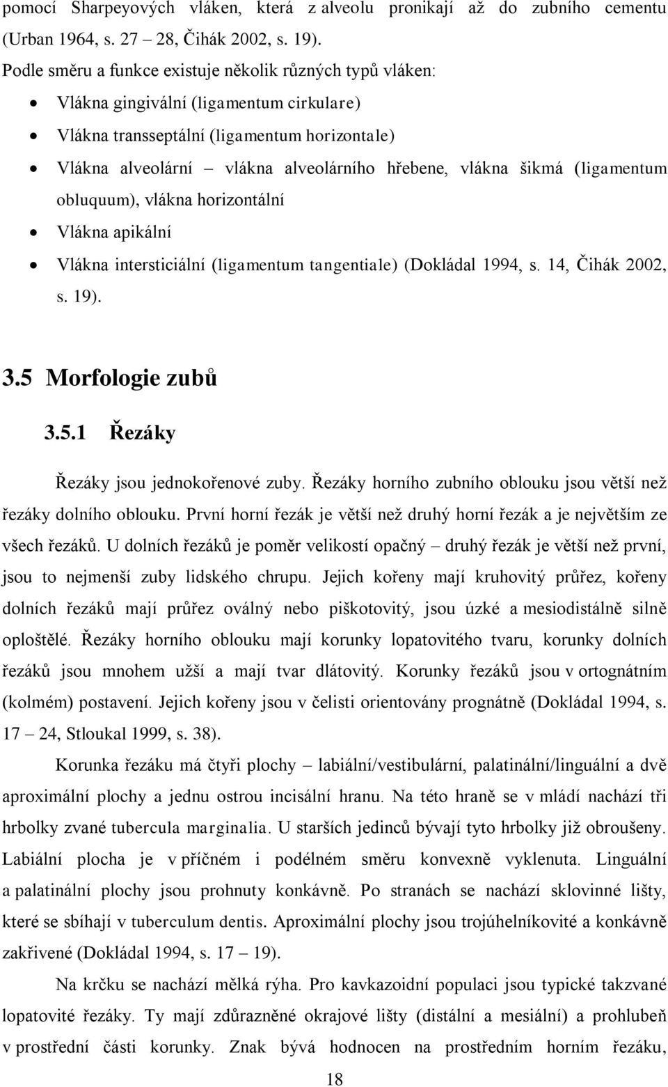 šikmá (ligamentum obluquum), vlákna horizontální Vlákna apikální Vlákna intersticiální (ligamentum tangentiale) (Dokládal 1994, s. 14, Čihák 2002, s. 19). 3.5 Morfologie zubů 3.5.1 Řezáky Řezáky jsou jednokořenové zuby.