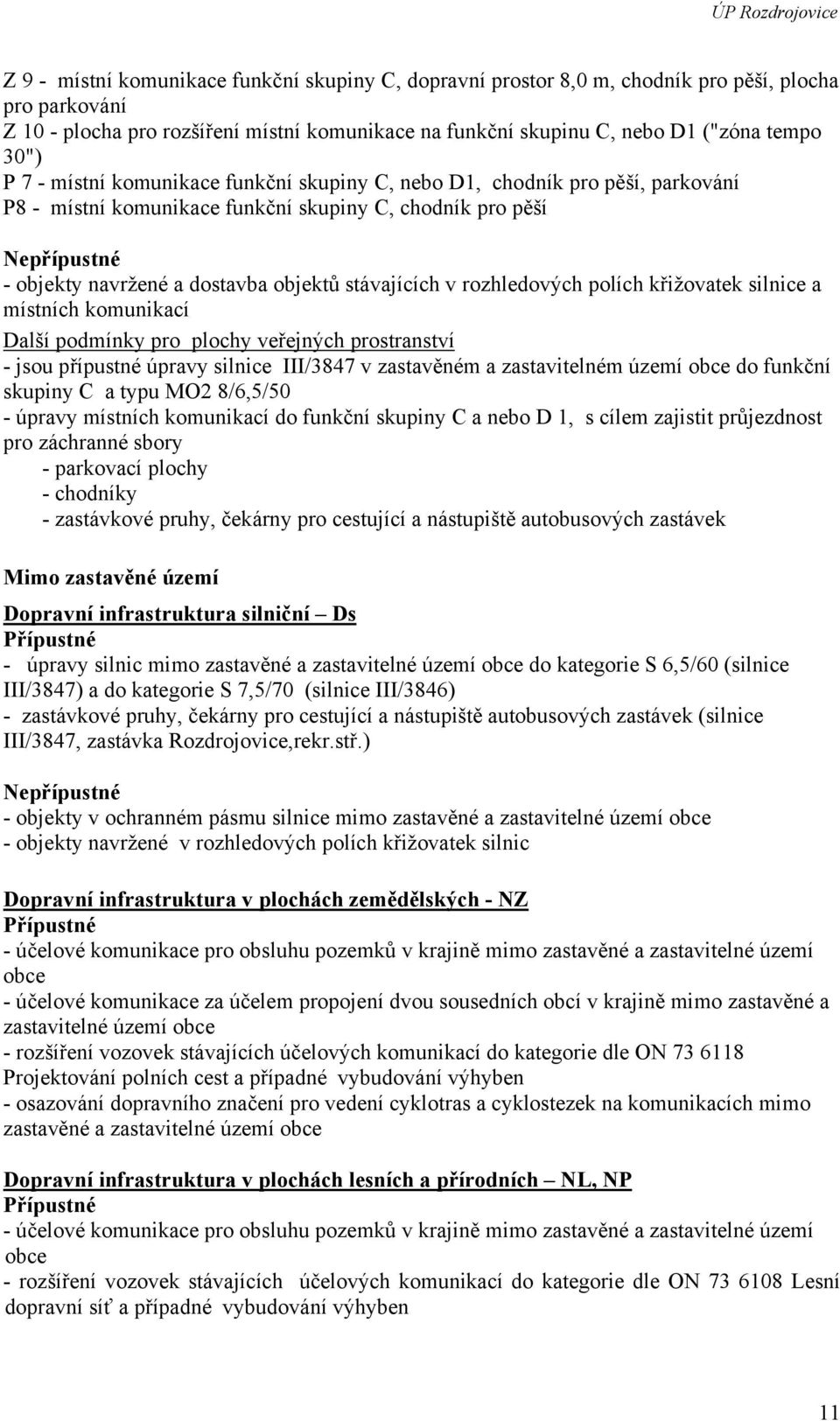 stávajících v rozhledových polích křižovatek silnice a místních komunikací Další podmínky pro plochy veřejných prostranství - jsou přípustné úpravy silnice III/3847 v zastavěném a zastavitelném území