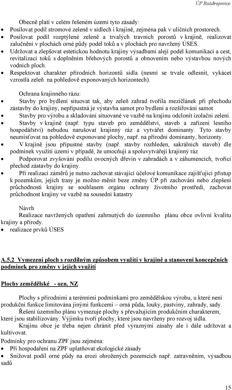 Udržovat a zlepšovat estetickou hodnotu krajiny výsadbami alejí podél komunikací a cest, revitalizací toků s doplněním břehových porostů a obnovením nebo výstavbou nových vodních ploch.