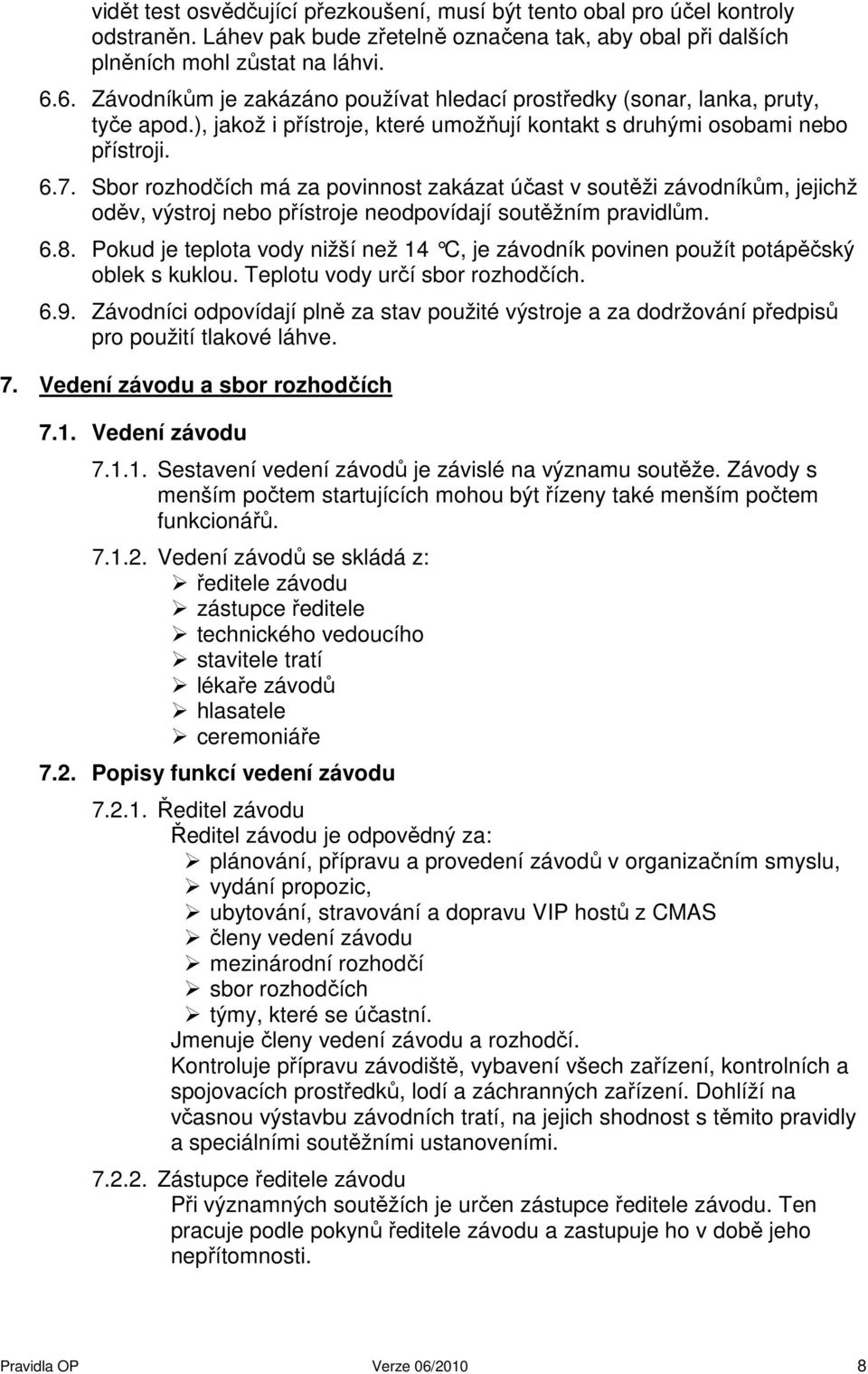Sbor rozhodčích má za povinnost zakázat účast v soutěži závodníkům, jejichž oděv, výstroj nebo přístroje neodpovídají soutěžním pravidlům. 6.8.