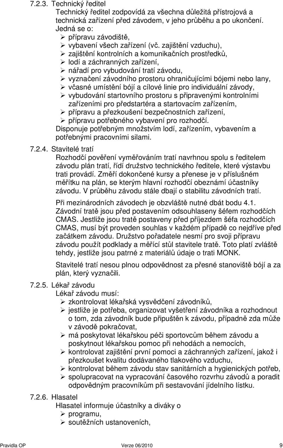 zajištění vzduchu), zajištění kontrolních a komunikačních prostředků, lodí a záchranných zařízení, nářadí pro vybudování tratí závodu, vyznačení závodního prostoru ohraničujícími bójemi nebo lany,