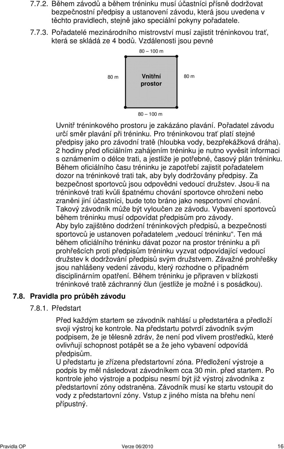 Vzdálenosti jsou pevné 80 100 m 80 m Vnitřní prostor 80 m Uvnitř tréninkového prostoru je zakázáno plavání. Pořadatel závodu určí směr plavání při tréninku.