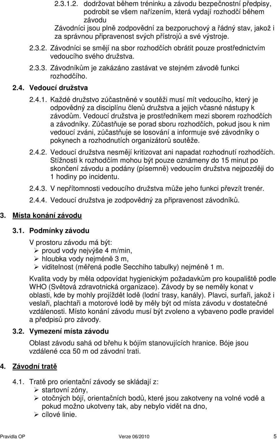 2.4. Vedoucí družstva 2.4.1. Každé družstvo zúčastněné v soutěži musí mít vedoucího, který je odpovědný za disciplínu členů družstva a jejich včasné nástupy k závodům.