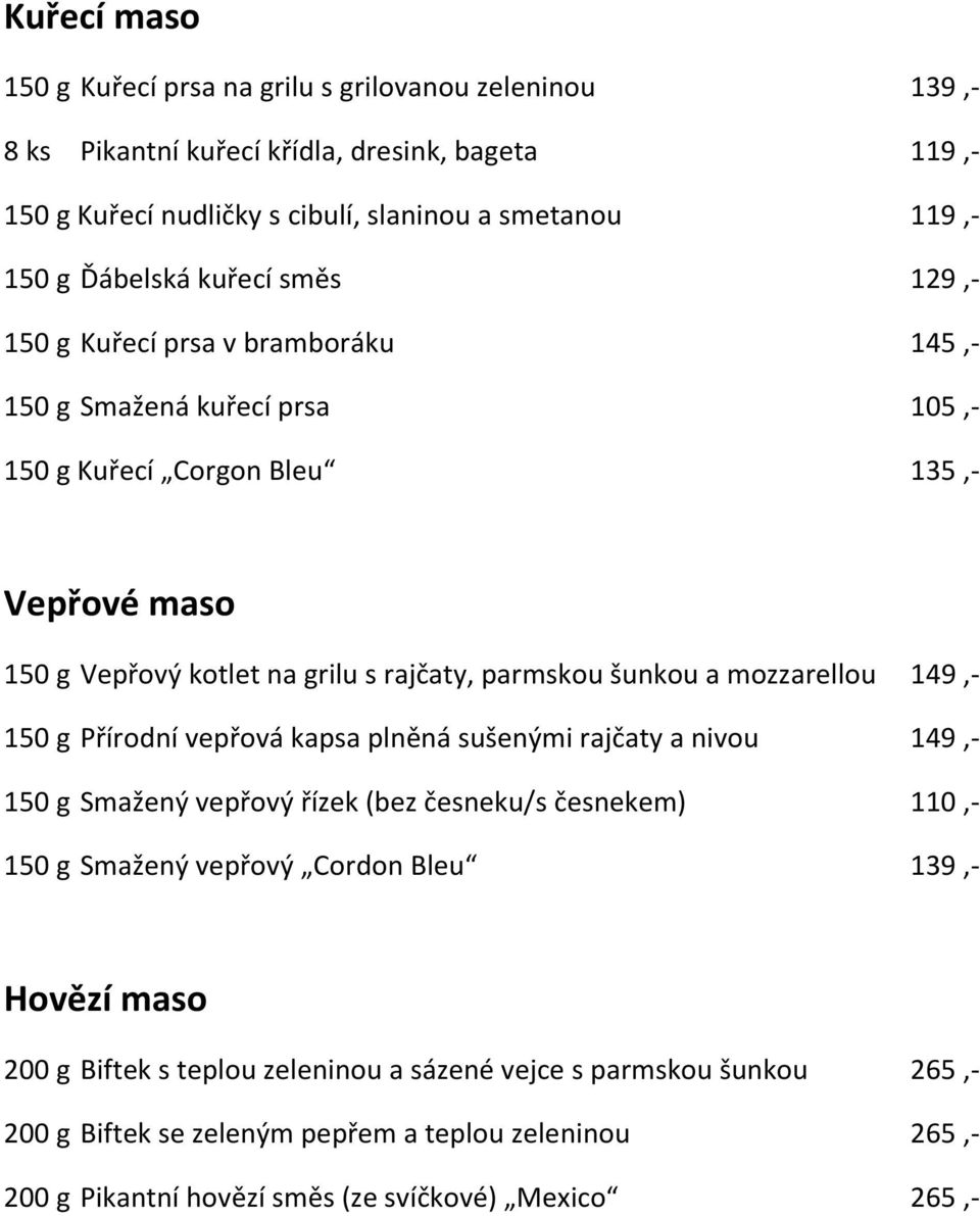 šunkou a mozzarellou 149,- 150 g Přírodní vepřová kapsa plněná sušenými rajčaty a nivou 149,- 150 g Smažený vepřový řízek (bez česneku/s česnekem) 110,- 150 g Smažený vepřový Cordon Bleu