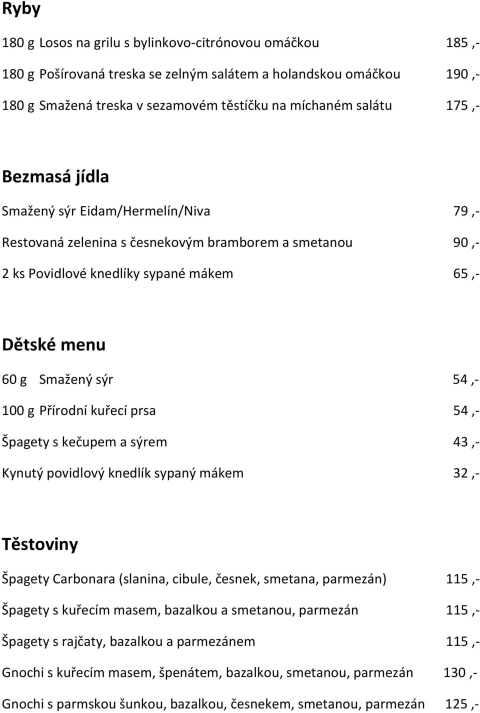 kuřecí prsa 54,- Špagety s kečupem a sýrem 43,- Kynutý povidlový knedlík sypaný mákem 32,- Těstoviny Špagety Carbonara (slanina, cibule, česnek, smetana, parmezán) 115,- Špagety s kuřecím masem,