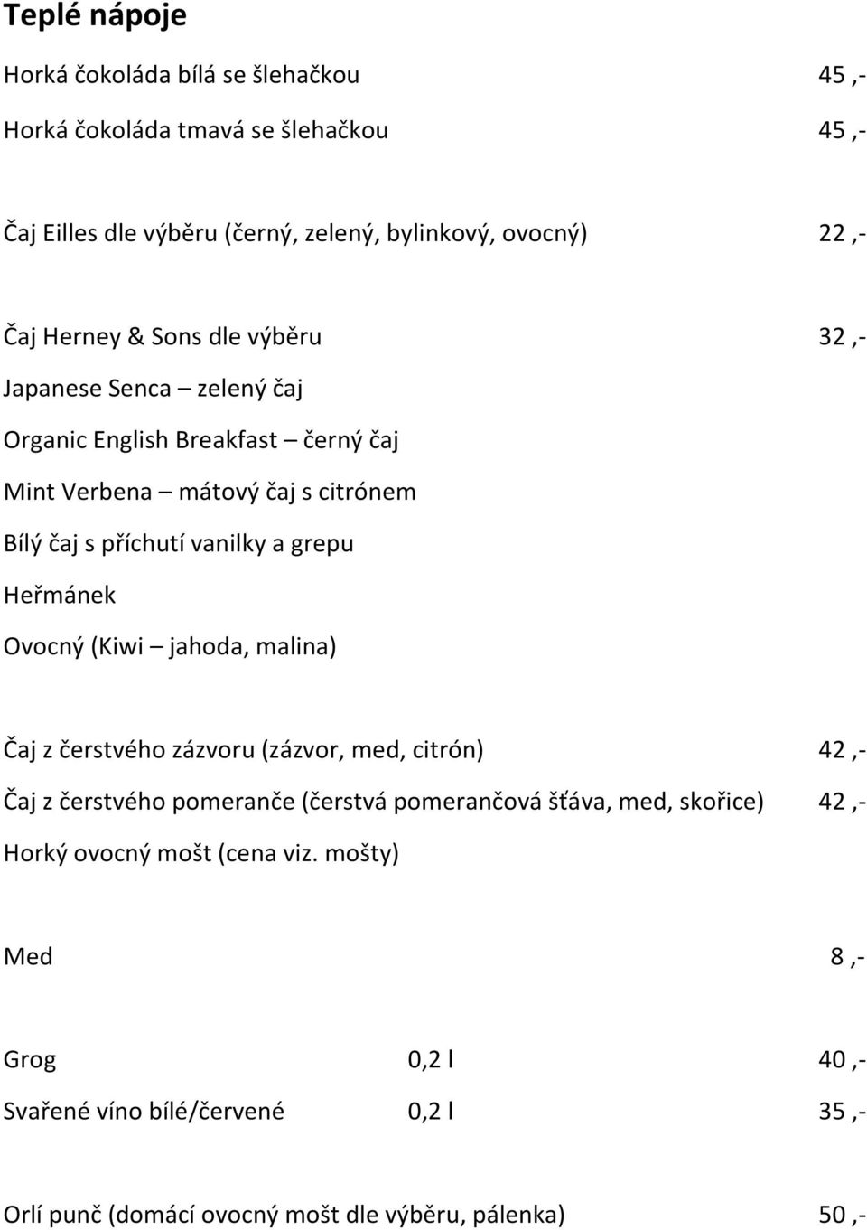 grepu Heřmánek Ovocný (Kiwi jahoda, malina) Čaj z čerstvého zázvoru (zázvor, med, citrón) 42,- Čaj z čerstvého pomeranče (čerstvá pomerančová šťáva, med,