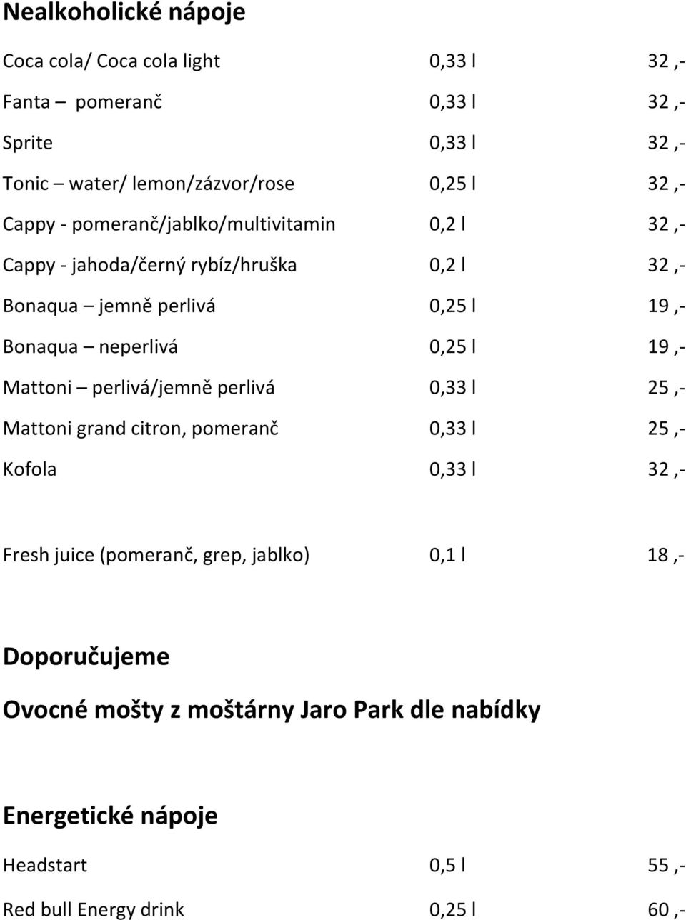 neperlivá 0,25 l 19,- Mattoni perlivá/jemně perlivá 0,33 l 25,- Mattoni grand citron, pomeranč 0,33 l 25,- Kofola 0,33 l 32,- Fresh juice