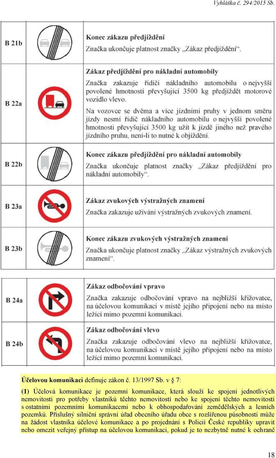 nebo ke spojení těchto nemovitostí s ostatními pozemními komunikacemi nebo k obhospodařování zemědělských a lesních pozemků.