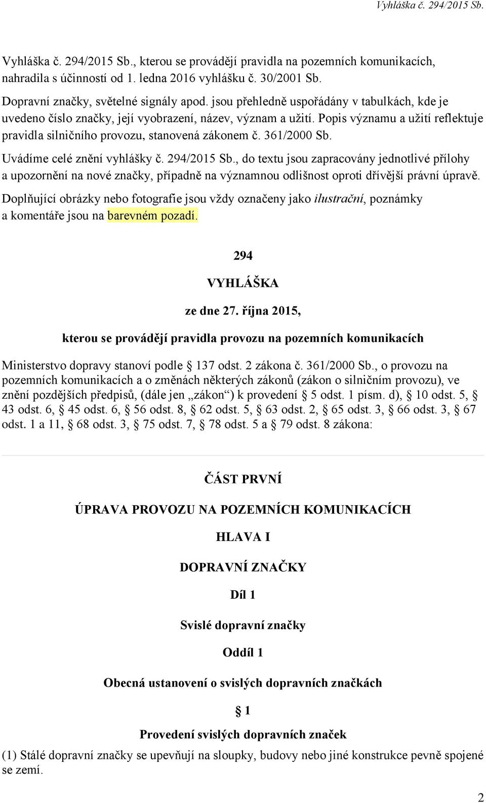 361/2000 Sb. Uvádíme celé znění vyhlášky č. 294/2015 Sb., do textu jsou zapracovány jednotlivé přílohy a upozornění na nové značky, případně na významnou odlišnost oproti dřívější právní úpravě.