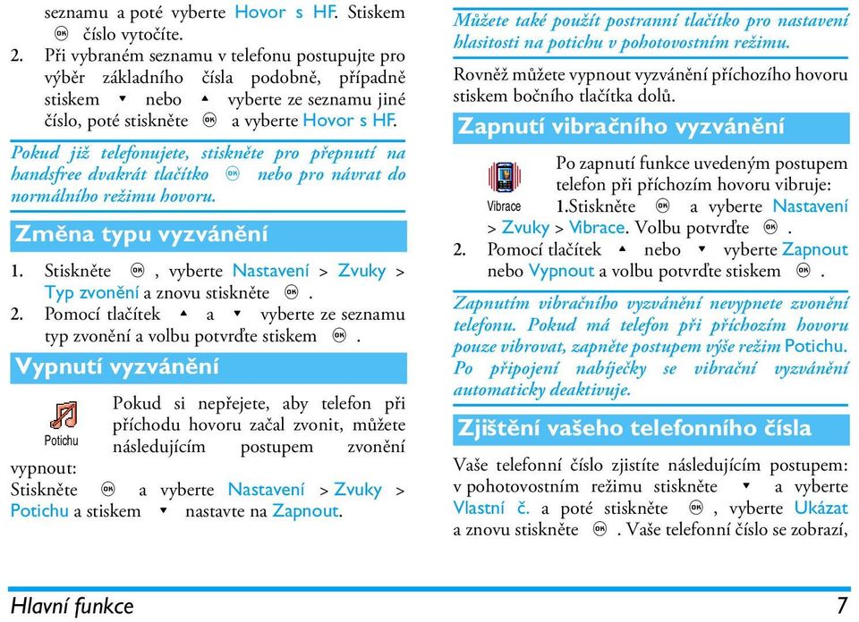 Pokud již telefonujete, stiskněte pro přepnutí na handsfree dvakrát tlačítko, nebo pro návrat do normálního režimu hovoru. Změna typu vyzvánění 1.