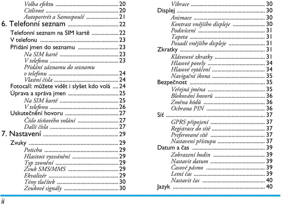 .. 26 Uskutečnění hovoru... 27 Číslo tísňového volání... 27 Další čísla... 27 7. Nastavení... 29 Zvuky... 29 Potichu... 29 Hlasitost vyzvánění... 29 Typ zvonění... 29 Zvuk SMS/MMS... 29 Ekvalizér.