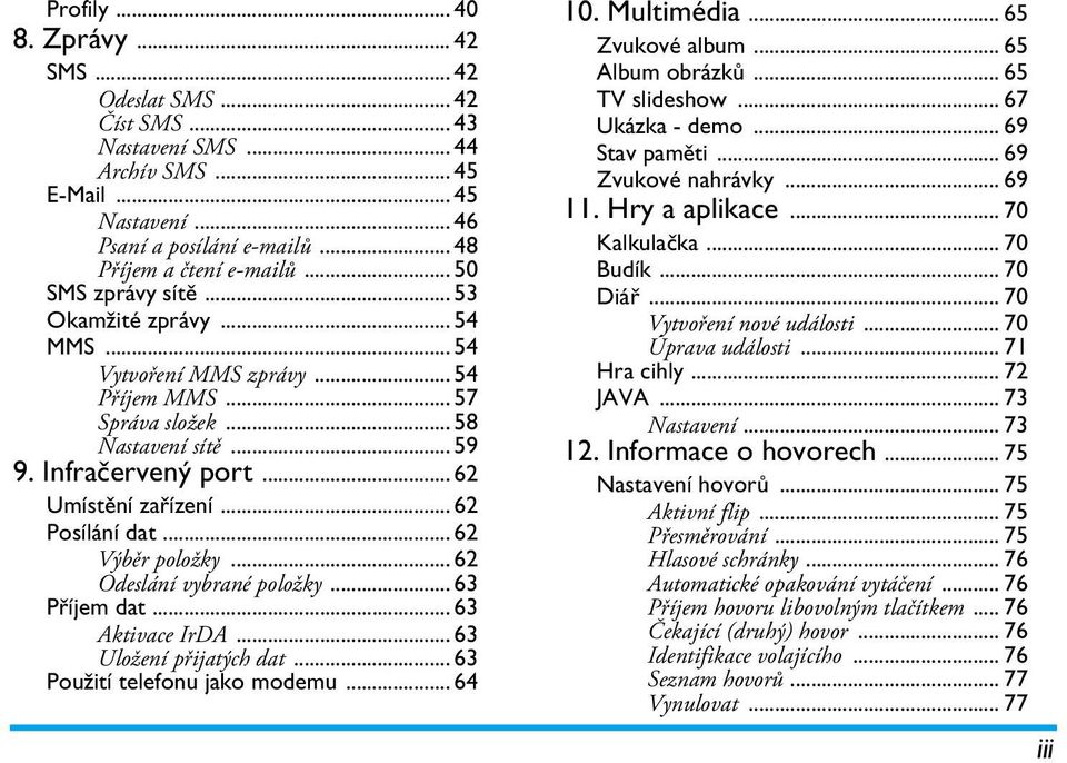 .. 62 Posílání dat... 62 Výběr položky... 62 Odeslání vybrané položky... 63 Příjem dat... 63 Aktivace IrDA... 63 Uložení přijatých dat... 63 Použití telefonu jako modemu... 64 10. Multimédia.