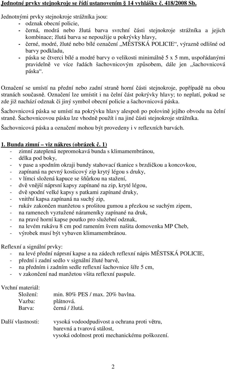 hlavy, - černé, modré, žluté nebo bílé označení MĚSTSKÁ POLICIE, výrazně odlišné od barvy podkladu, - páska se čtverci bílé a modré barvy o velikosti minimálně 5 x 5 mm, uspořádanými pravidelně ve