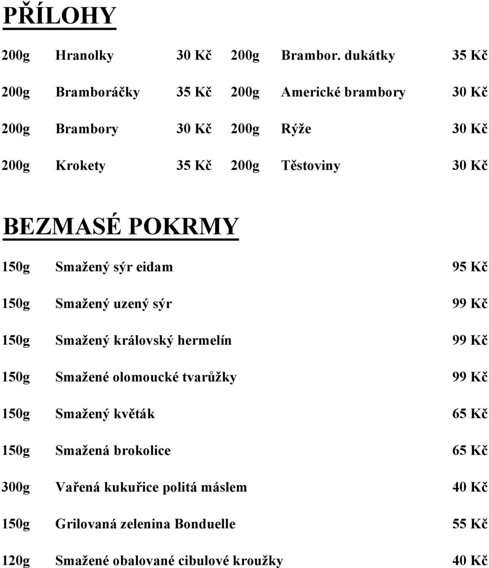 Těstoviny 30 Kč BEZMASÉ POKRMY 150g Smažený sýr eidam 95 Kč 150g Smažený uzený sýr 99 Kč 150g Smažený královský hermelín 99 Kč