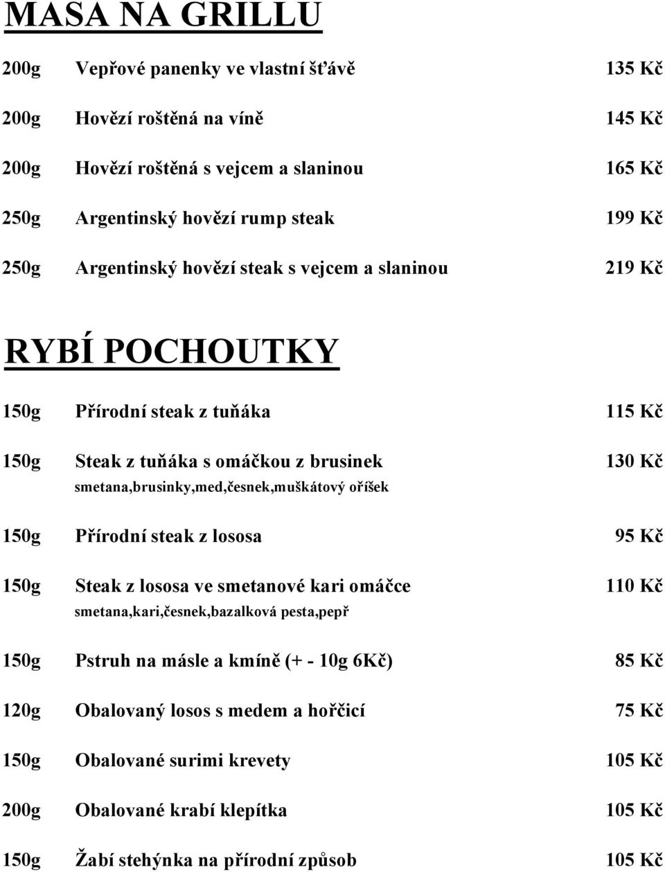 smetana,brusinky,med,česnek,muškátový oříšek 150g Přírodní steak z lososa 95 Kč 150g Steak z lososa ve smetanové kari omáčce 110 Kč smetana,kari,česnek,bazalková pesta,pepř 150g