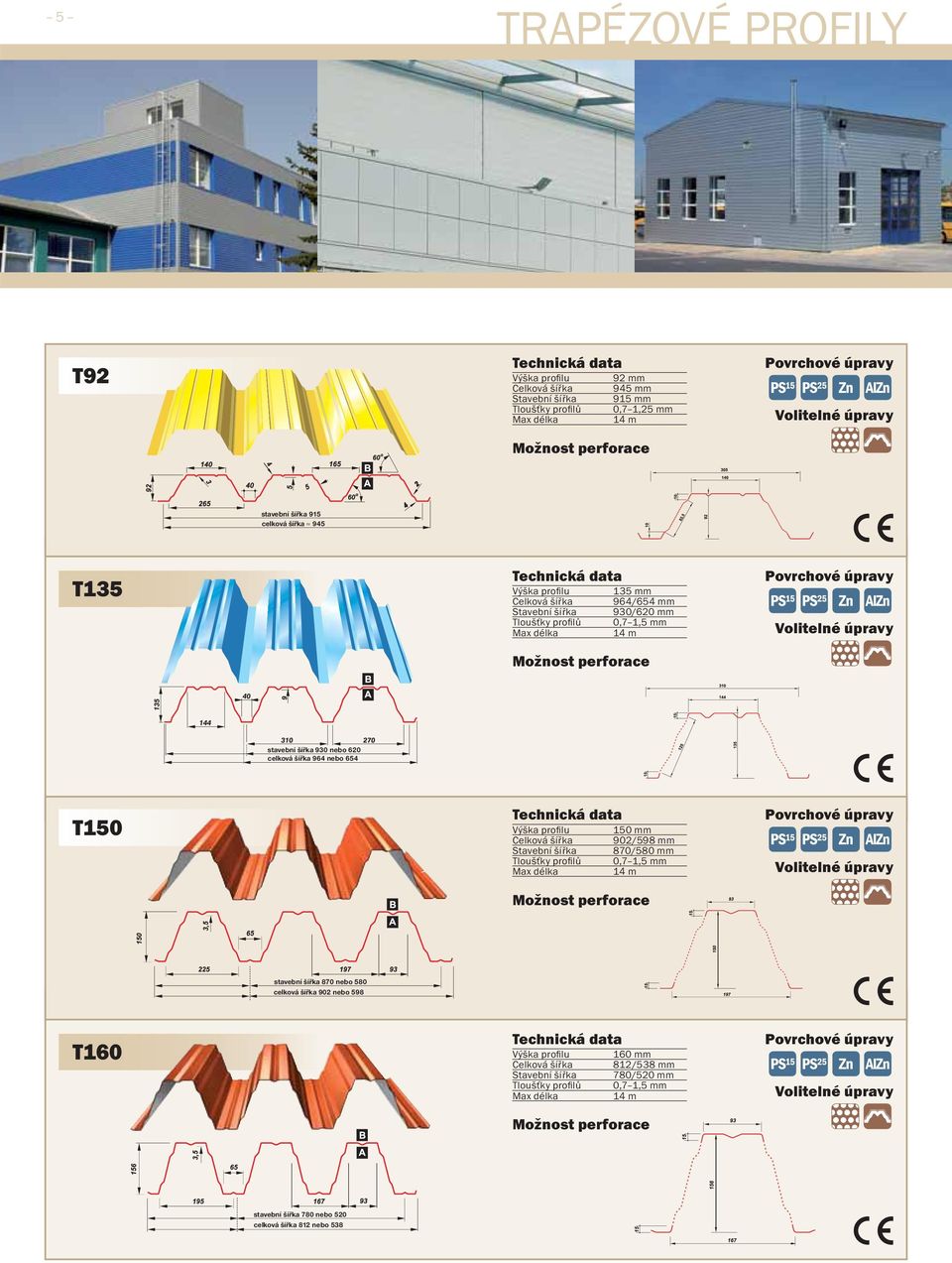 T150 Výška profi lu 150 Celková šířka 902/598 Stavební šířka 870/580 Tloušťky profi lů 0,7 1,5 14 m Zn AlZn stavební šířka 870 nebo 580 celková šířka 902 nebo