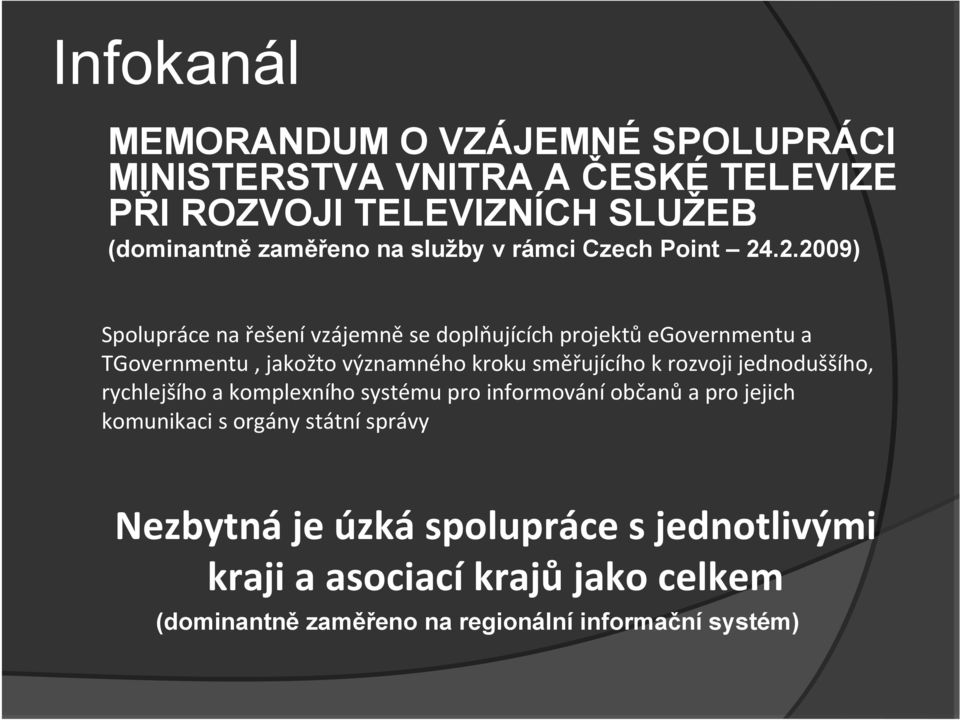 .2.2009) Spolupráce na řešení vzájemně se doplňujících projektů egovernmentu a TGovernmentu, jakožto významného kroku směřujícího k