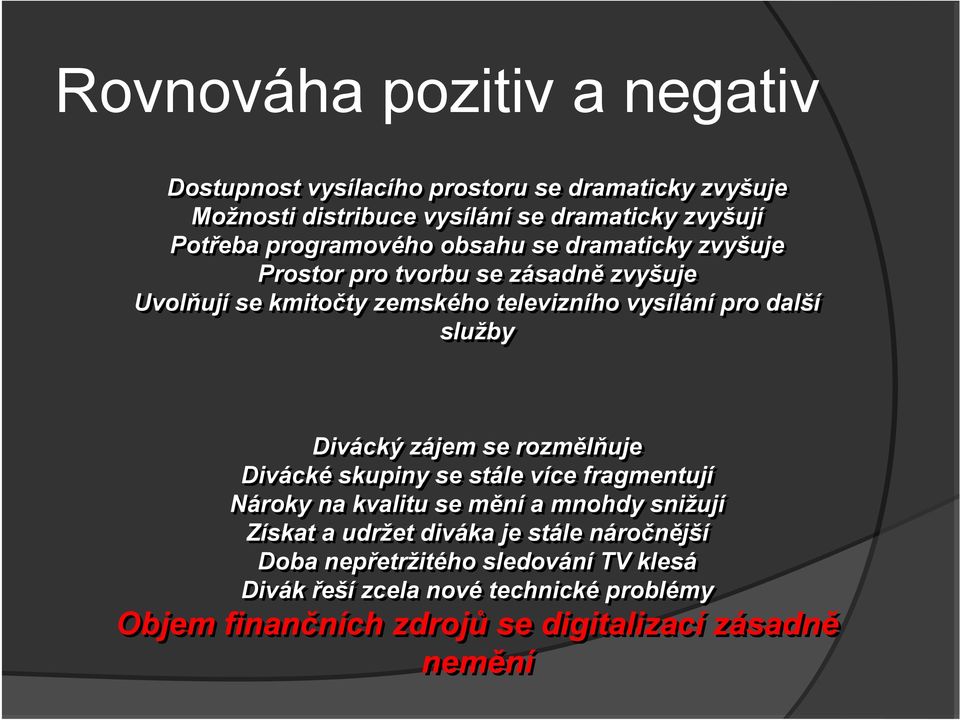 služby Divácký zájem se rozmělňuje Divácké skupiny se stále více fragmentují Nároky na kvalitu se mění a mnohdy snižují Získat a udržet diváka