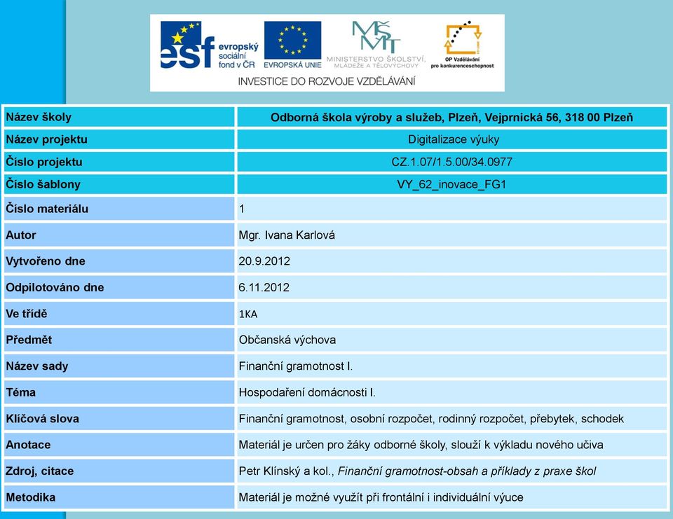 2012 Ve třídě Předmět 1KA Občanská výchova Název sady Finanční gramotnost I. Téma Hospodaření domácnosti I.