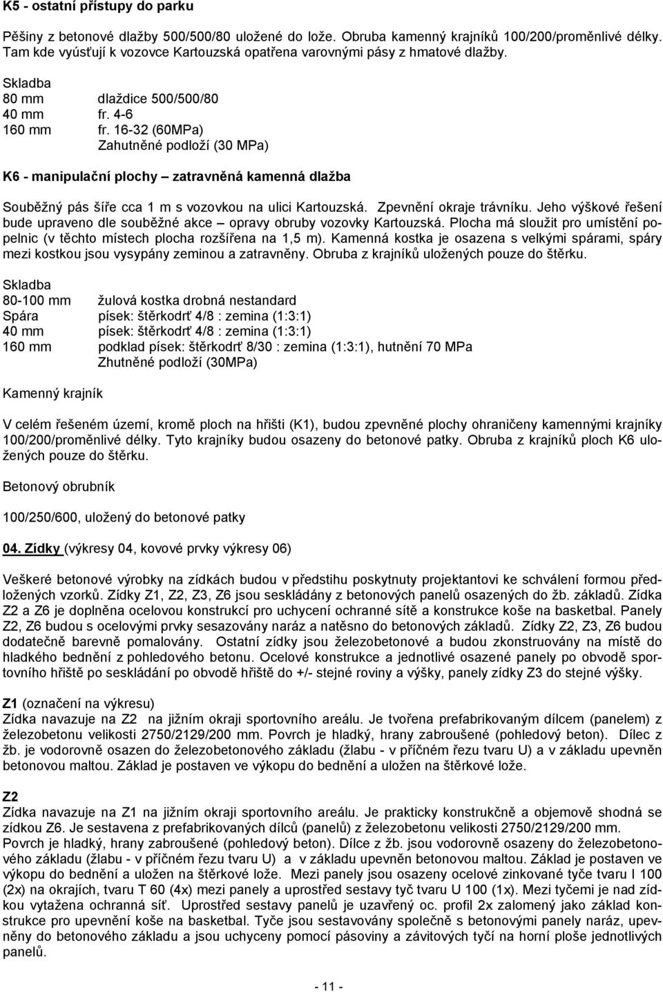 16-32 (60MPa) Zahutněné podloží (30 MPa) K6 - manipulační plochy zatravněná kamenná dlažba Souběžný pás šíře cca 1 m s vozovkou na ulici Kartouzská. Zpevnění okraje trávníku.