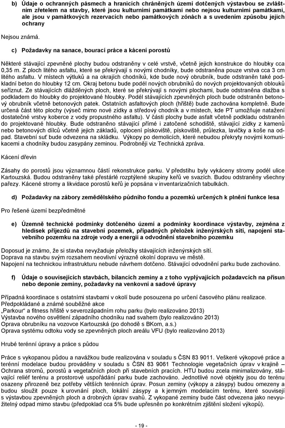 c) Požadavky na sanace, bourací práce a kácení porostů Některé stávající zpevněné plochy budou odstraněny v celé vrstvě, včetně jejich konstrukce do hloubky cca 0,35 m.