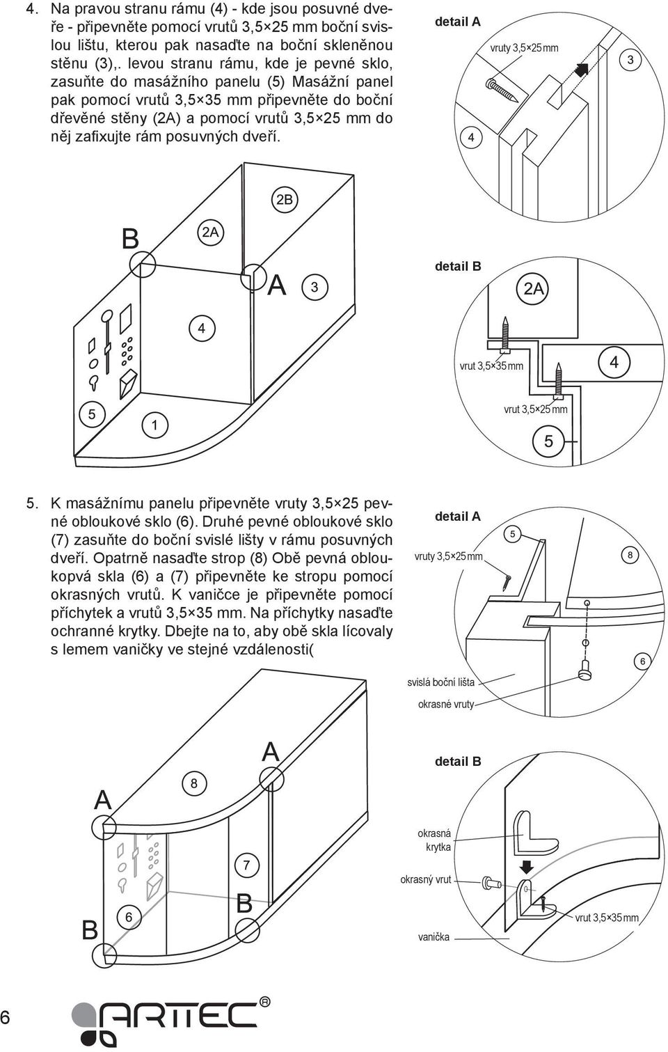 posuvných dveří. detail A vruty 3,5 25 mm detail B vrut 3,5 35 mm vrut 3,5 25 mm 5. K masážnímu panelu připevněte vruty 3,5 25 pevné obloukové sklo (6).