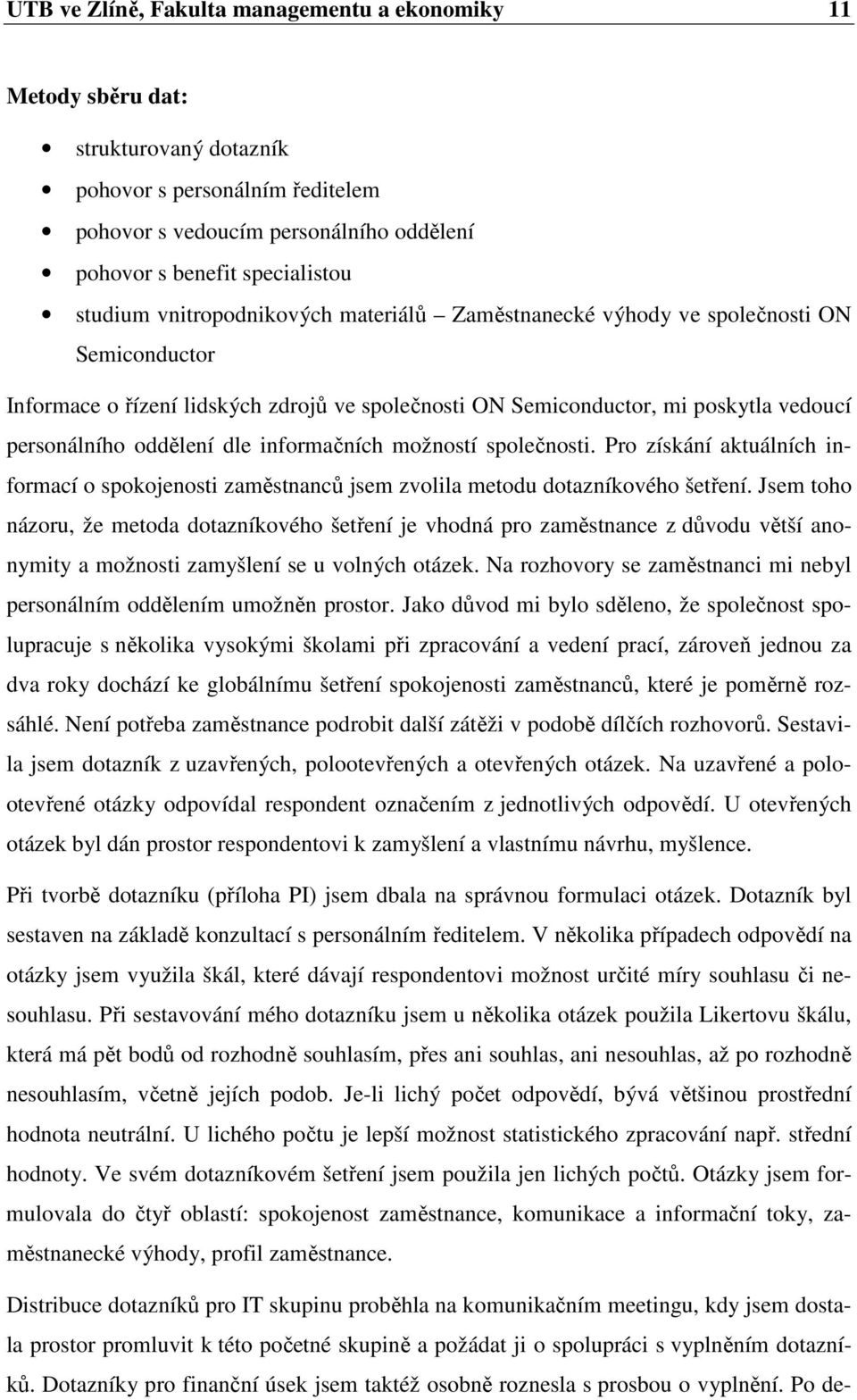 dle informačních možností společnosti. Pro získání aktuálních informací o spokojenosti zaměstnanců jsem zvolila metodu dotazníkového šetření.