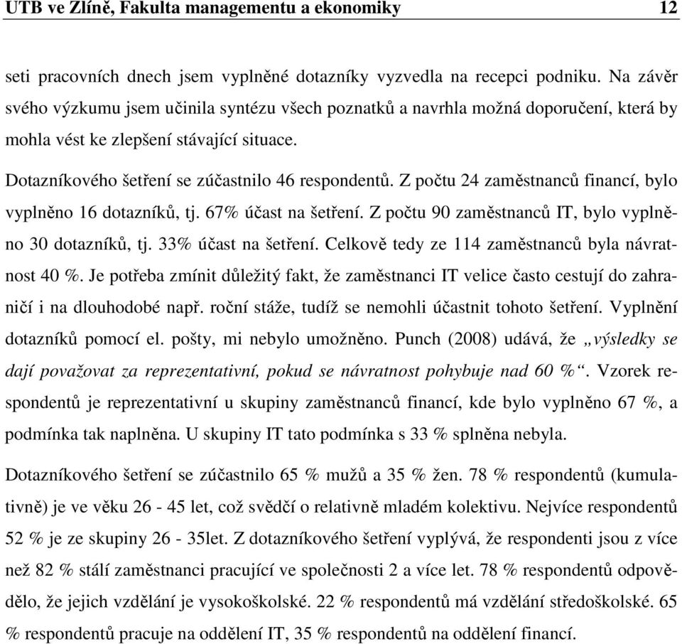 Z počtu 24 zaměstnanců financí, bylo vyplněno 16 dotazníků, tj. 67% účast na šetření. Z počtu 90 zaměstnanců IT, bylo vyplněno 30 dotazníků, tj. 33% účast na šetření.