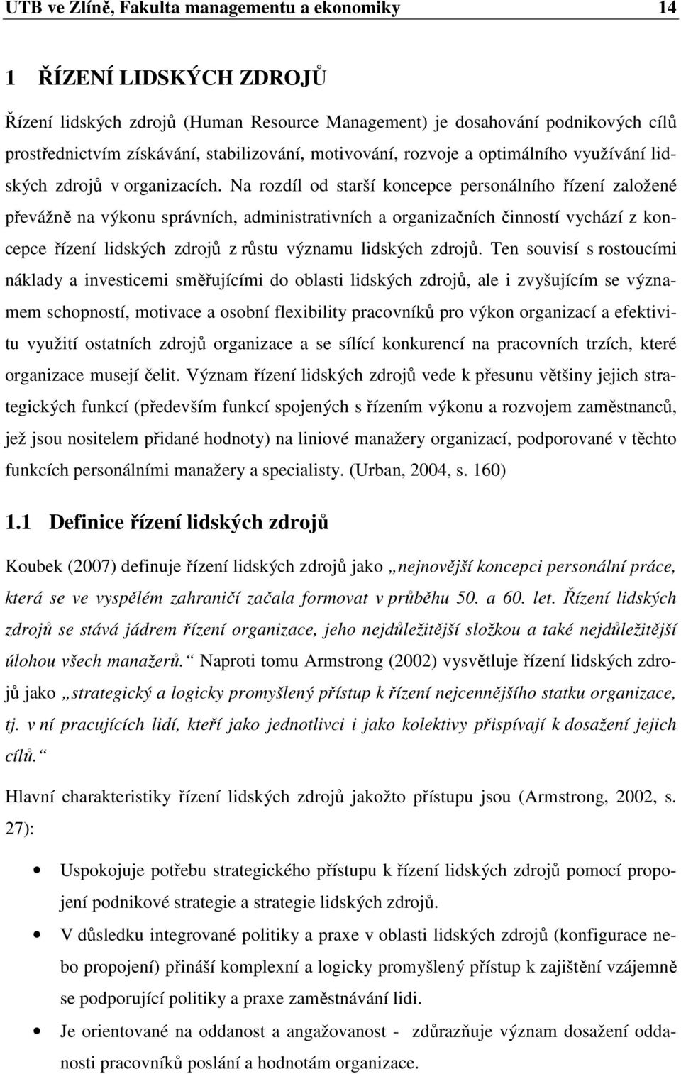 Na rozdíl od starší koncepce personálního řízení založené převážně na výkonu správních, administrativních a organizačních činností vychází z koncepce řízení lidských zdrojů z růstu významu lidských