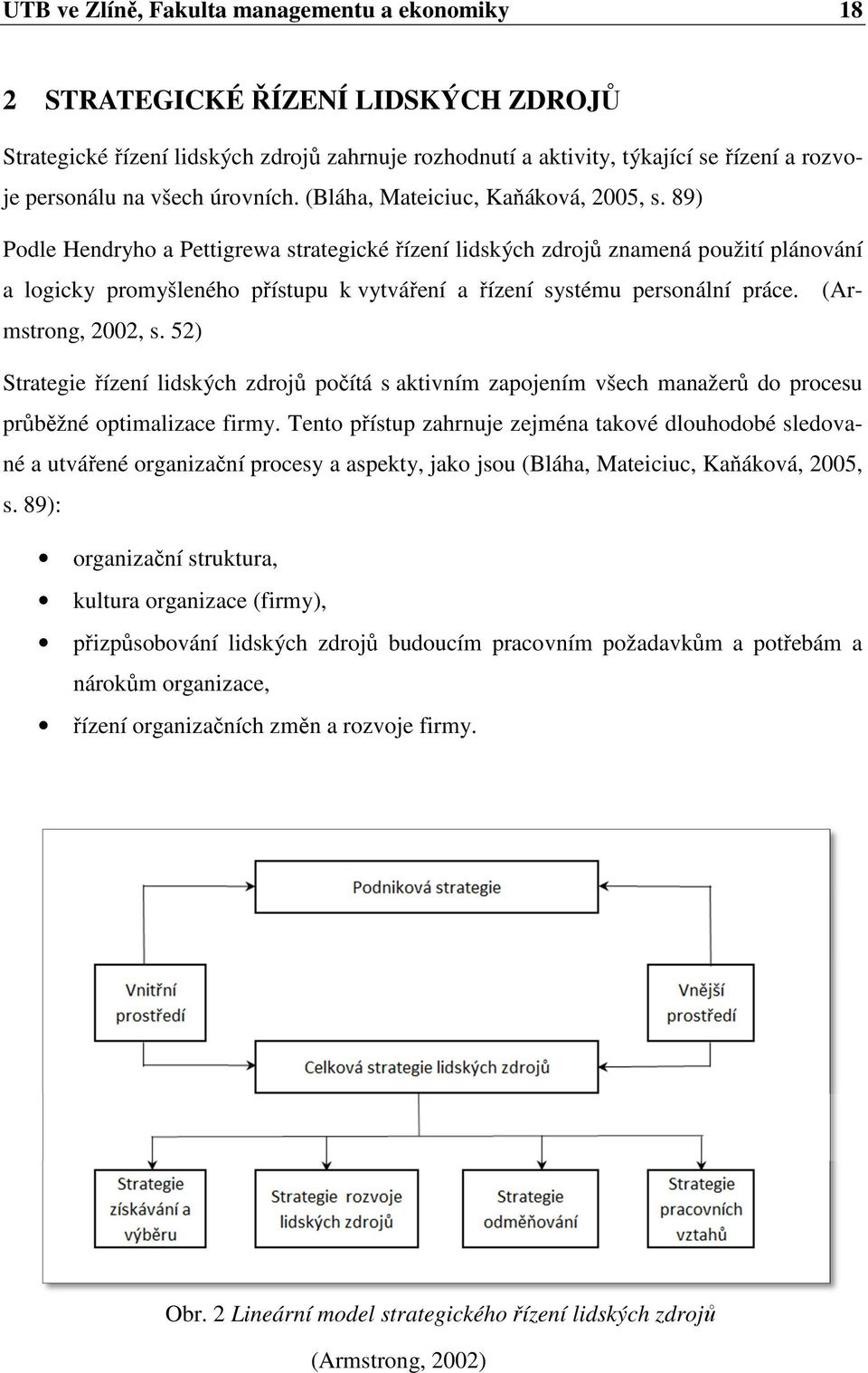 89) Podle Hendryho a Pettigrewa strategické řízení lidských zdrojů znamená použití plánování a logicky promyšleného přístupu k vytváření a řízení systému personální práce. (Armstrong, 2002, s.