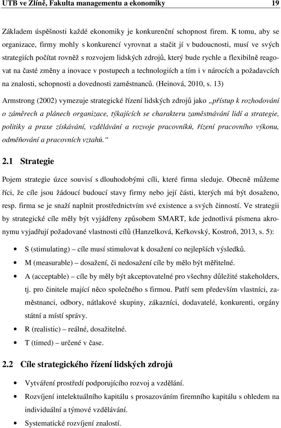 časté změny a inovace v postupech a technologiích a tím i v nárocích a požadavcích na znalosti, schopnosti a dovednosti zaměstnanců. (Heinová, 2010, s.