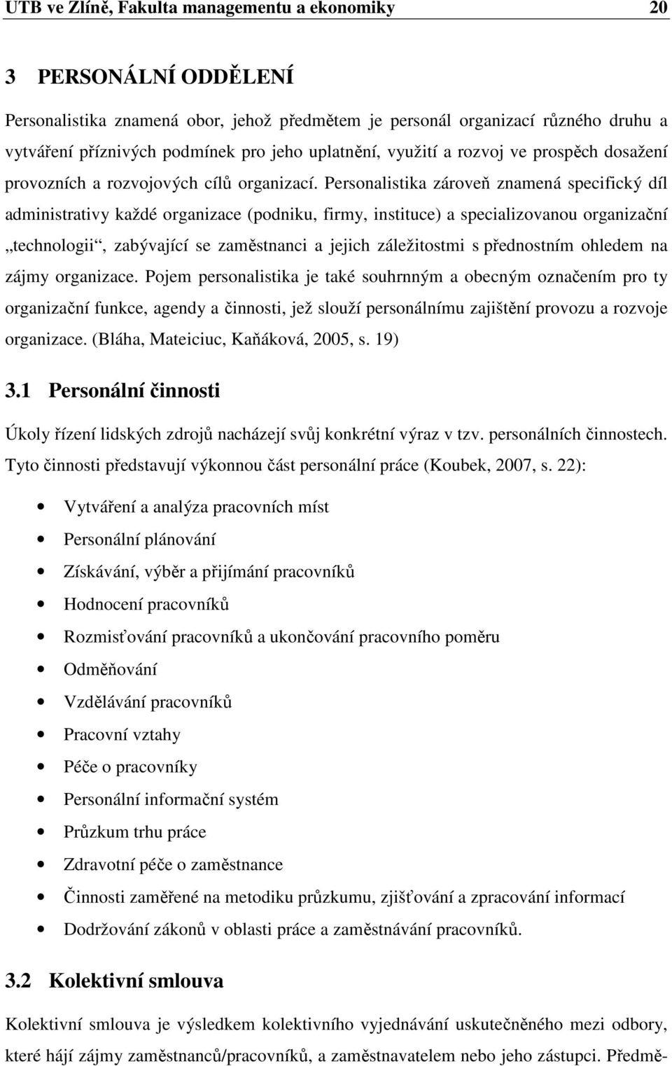 Personalistika zároveň znamená specifický díl administrativy každé organizace (podniku, firmy, instituce) a specializovanou organizační technologii, zabývající se zaměstnanci a jejich záležitostmi s