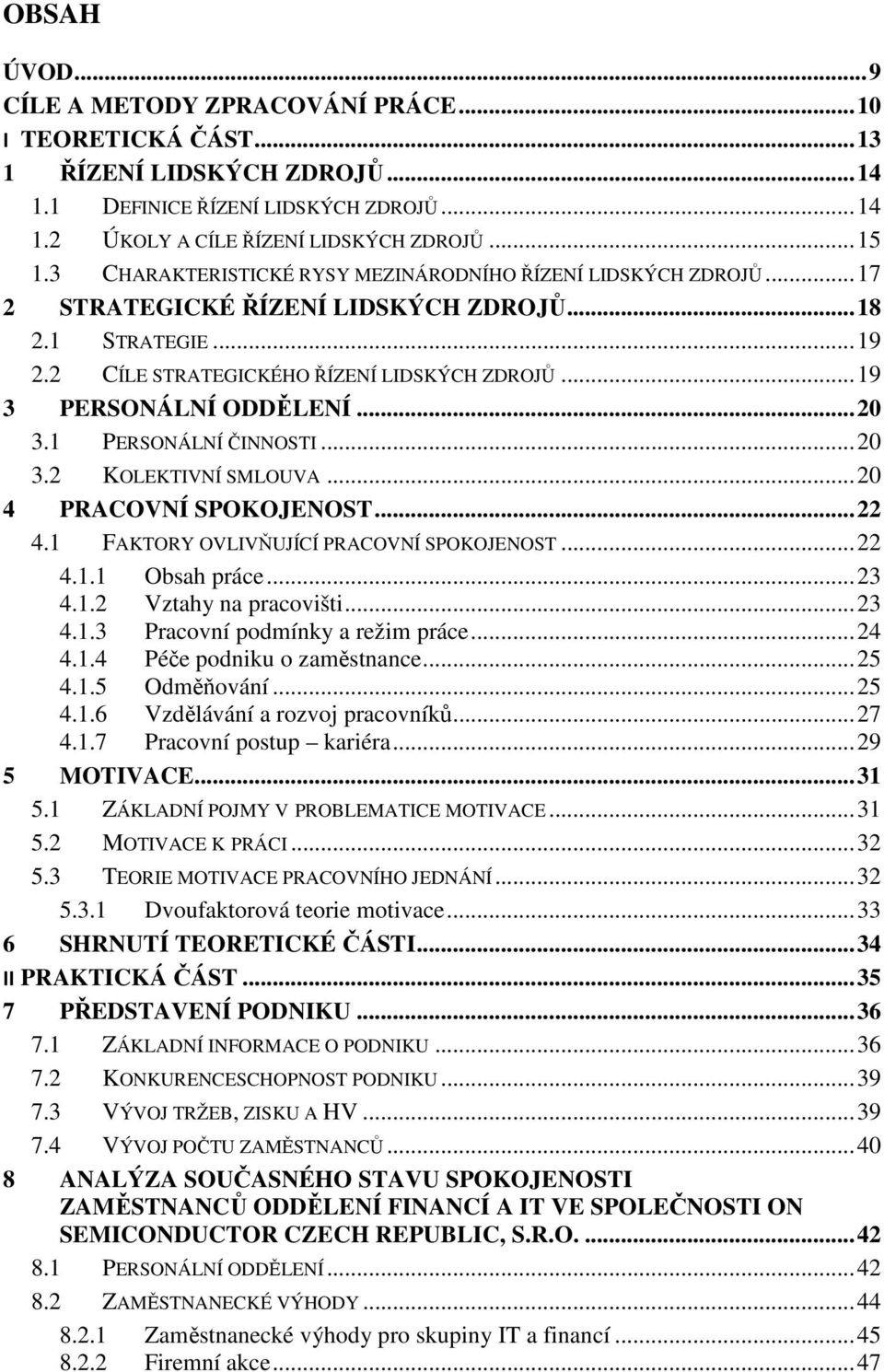 .. 19 3 PERSONÁLNÍ ODDĚLENÍ... 20 3.1 PERSONÁLNÍ ČINNOSTI... 20 3.2 KOLEKTIVNÍ SMLOUVA... 20 4 PRACOVNÍ SPOKOJENOST... 22 4.1 FAKTORY OVLIVŇUJÍCÍ PRACOVNÍ SPOKOJENOST... 22 4.1.1 Obsah práce... 23 4.