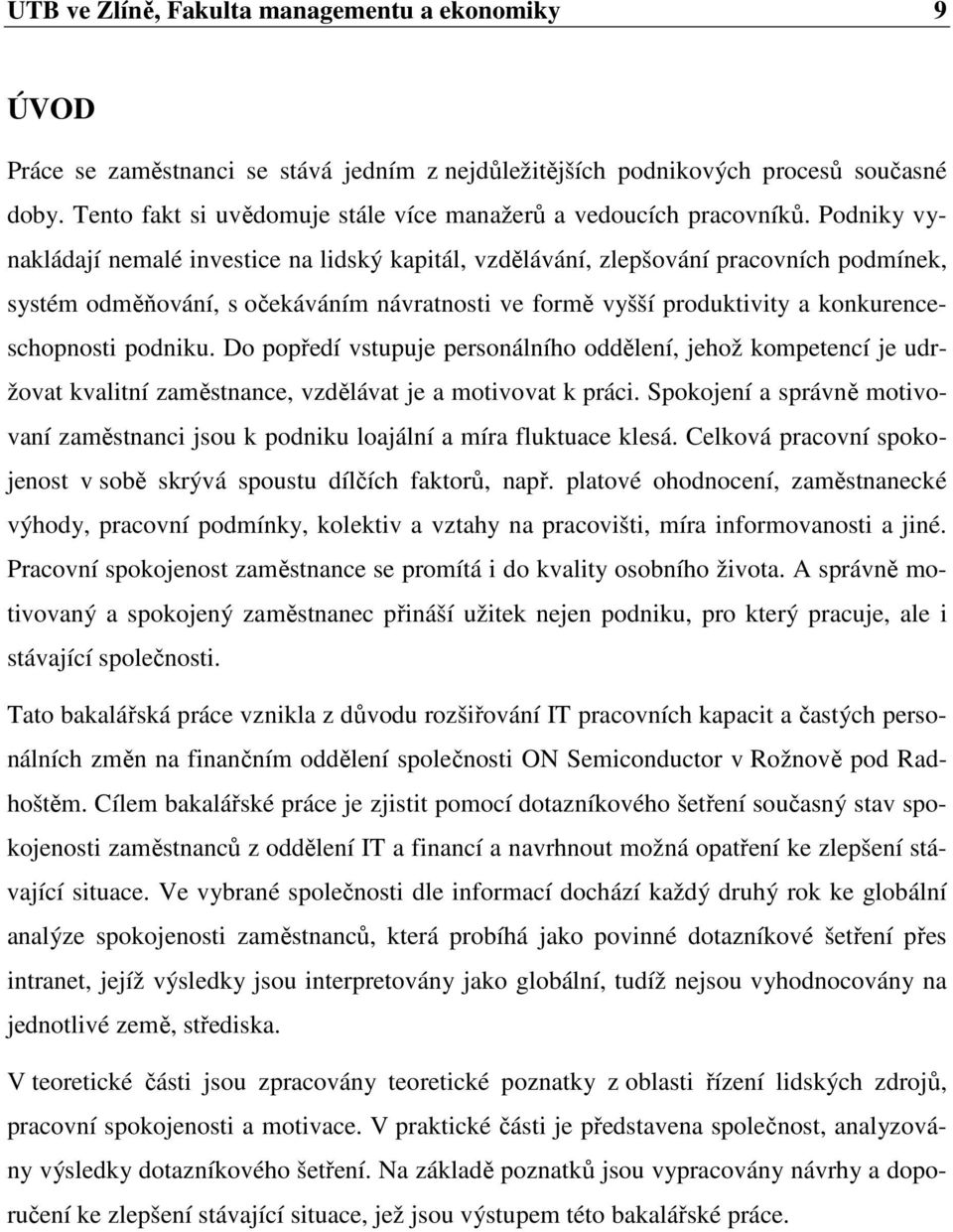 Podniky vynakládají nemalé investice na lidský kapitál, vzdělávání, zlepšování pracovních podmínek, systém odměňování, s očekáváním návratnosti ve formě vyšší produktivity a konkurenceschopnosti