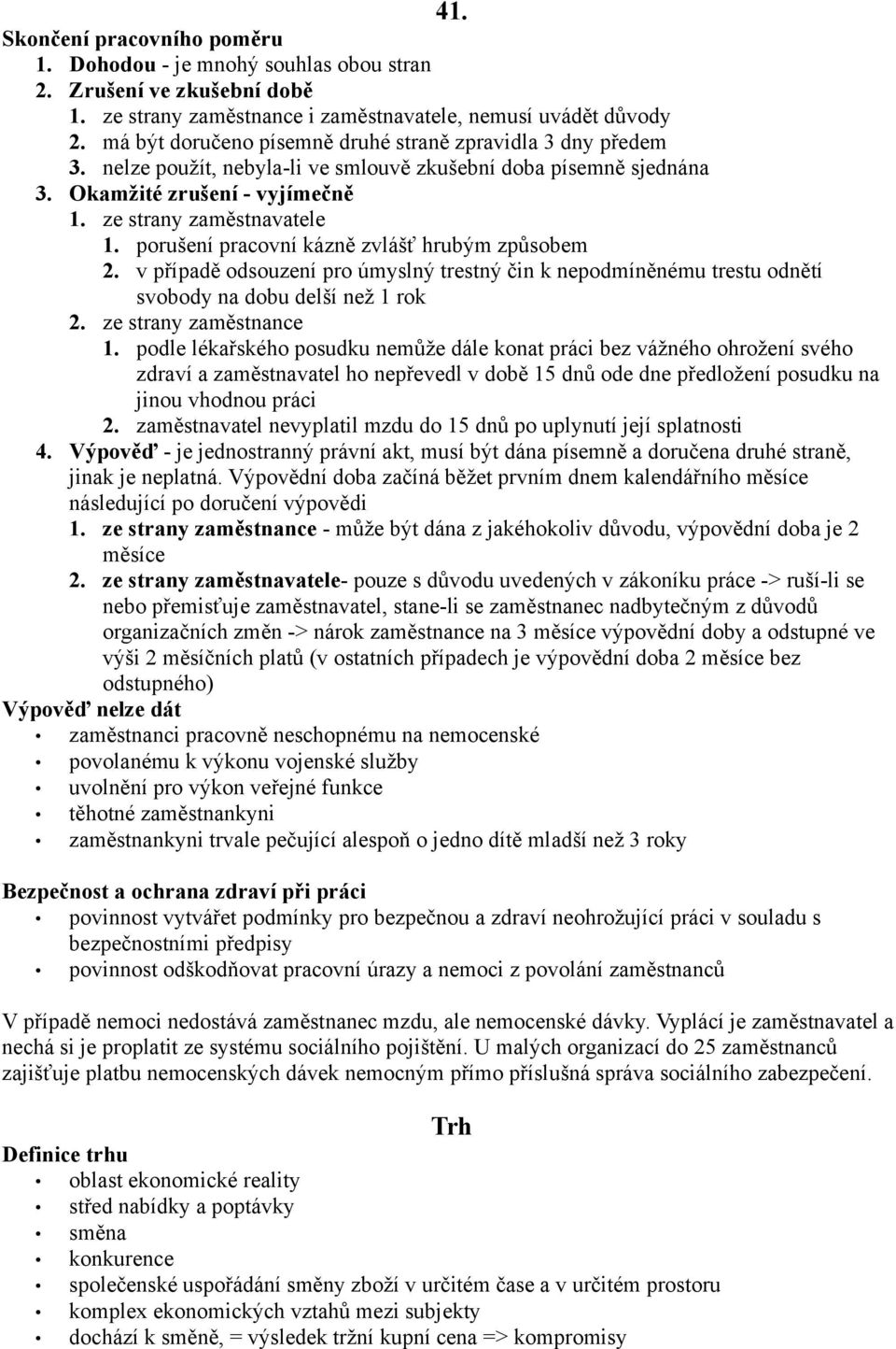 porušení pracovní kázně zvlášť hrubým způsobem 2. v případě odsouzení pro úmyslný trestný čin k nepodmíněnému trestu odnětí svobody na dobu delší než 1 rok 2. ze strany zaměstnance 1.