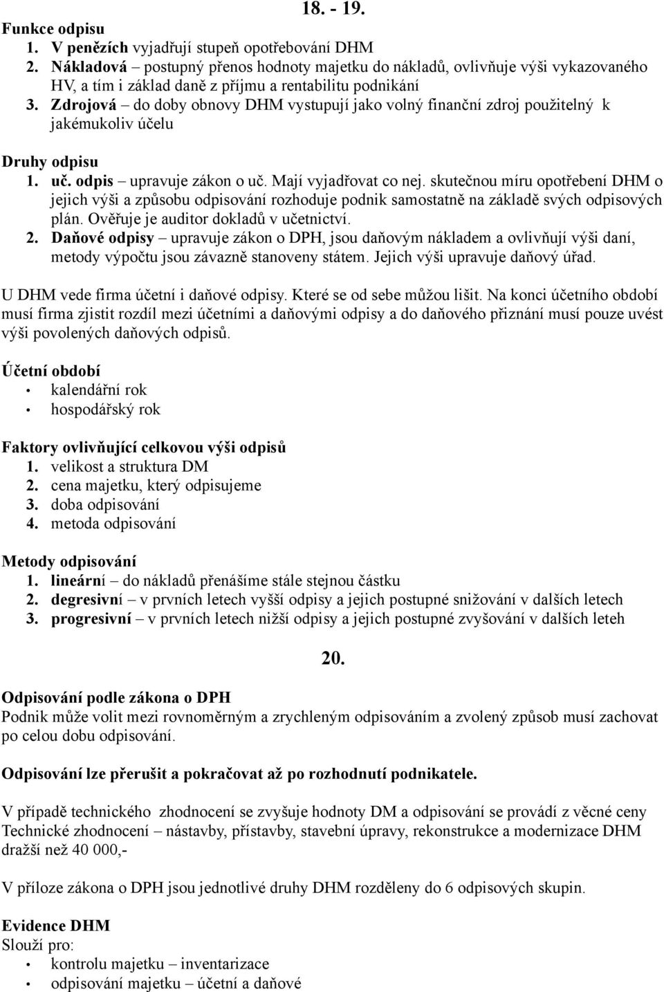 Zdrojová do doby obnovy DHM vystupují jako volný finanční zdroj použitelný k jakémukoliv účelu Druhy odpisu 1. uč. odpis upravuje zákon o uč. Mají vyjadřovat co nej.