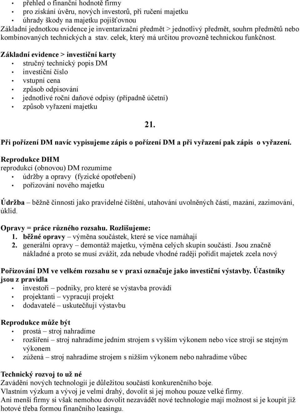 Základní evidence > investiční karty stručný technický popis DM investiční číslo vstupní cena způsob odpisování jednotlivé roční daňové odpisy (případně účetní) způsob vyřazení majetku 21.