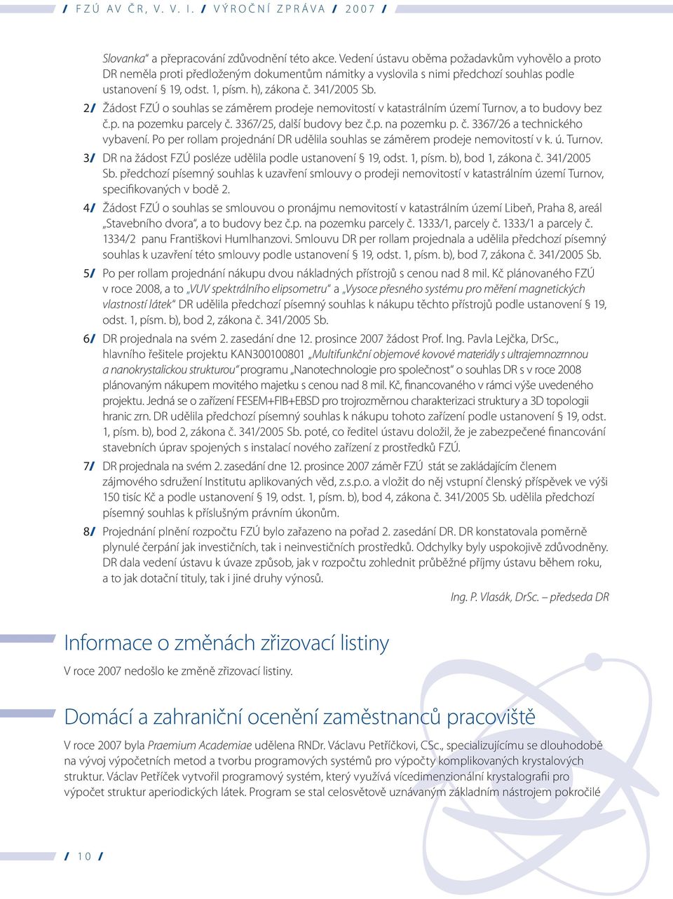 2/ Žádost FZÚ o souhlas se záměrem prodeje nemovitostí v katastrálním území Turnov, a to budovy bez č.p. na pozemku parcely č. 3367/25, další budovy bez č.p. na pozemku p. č. 3367/26 a technického vybavení.